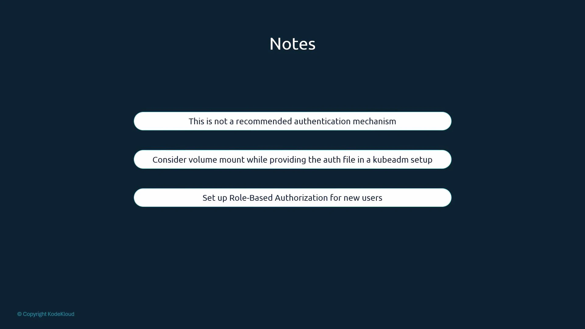 A dark-blue slide titled "Notes" with three rounded boxes listing Kubernetes-related advice: "This is not a recommended authentication mechanism", "Consider volume mount while providing the auth file in a kubeadm setup", and "Set up Role-Based Authorization for new users." A small "© Copyright KodeKloud" appears in the lower-left corner.
