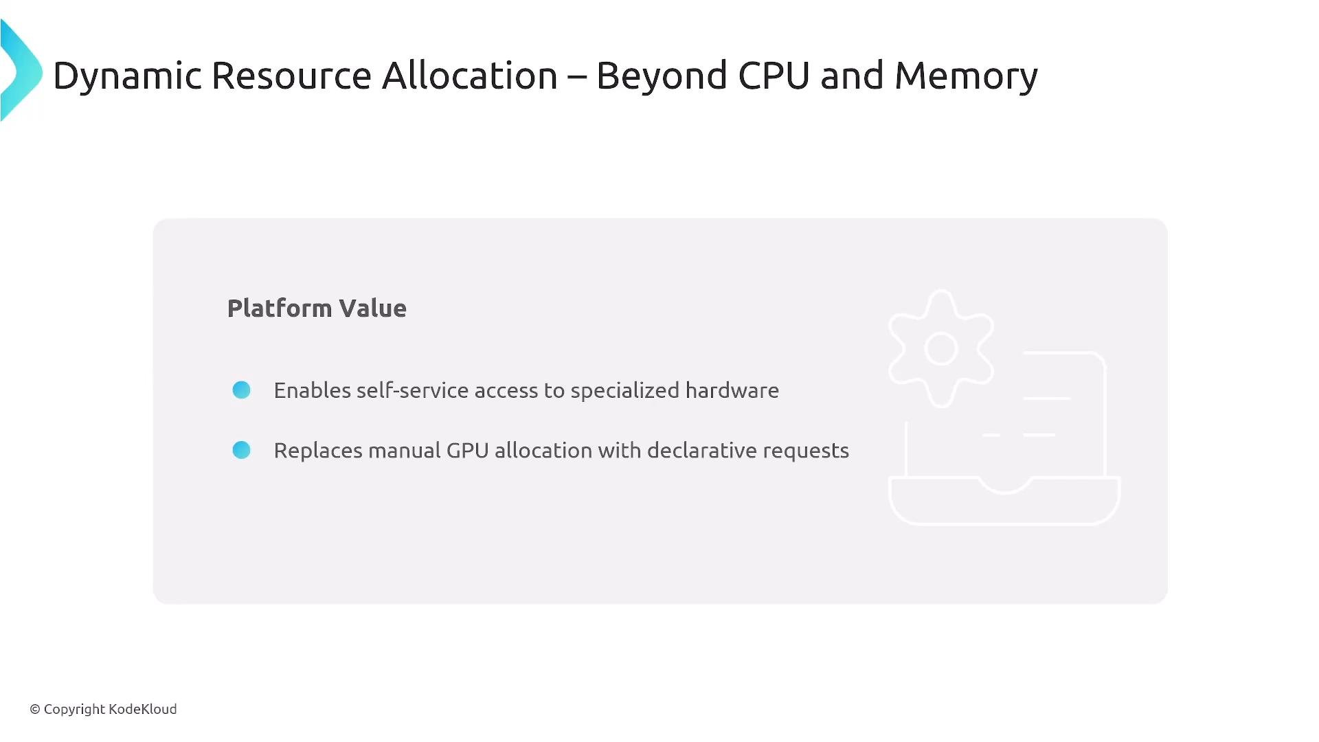 A presentation slide titled "Dynamic Resource Allocation – Beyond CPU and Memory" showing a "Platform Value" box with two bullets: "Enables self-service access to specialized hardware" and "Replaces manual GPU allocation with declarative requests." The slide also shows a faint gear/server illustration and a © Copyright KodeKloud note.