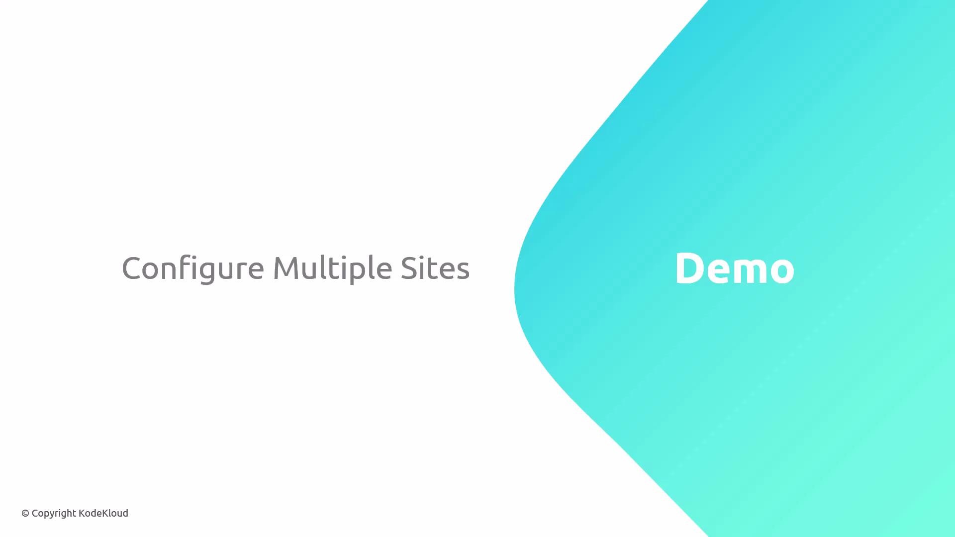 A presentation slide that reads "Configure Multiple Sites" on the left and shows a teal gradient shape on the right with the word "Demo." The bottom-left corner includes "© Copyright KodeKloud."