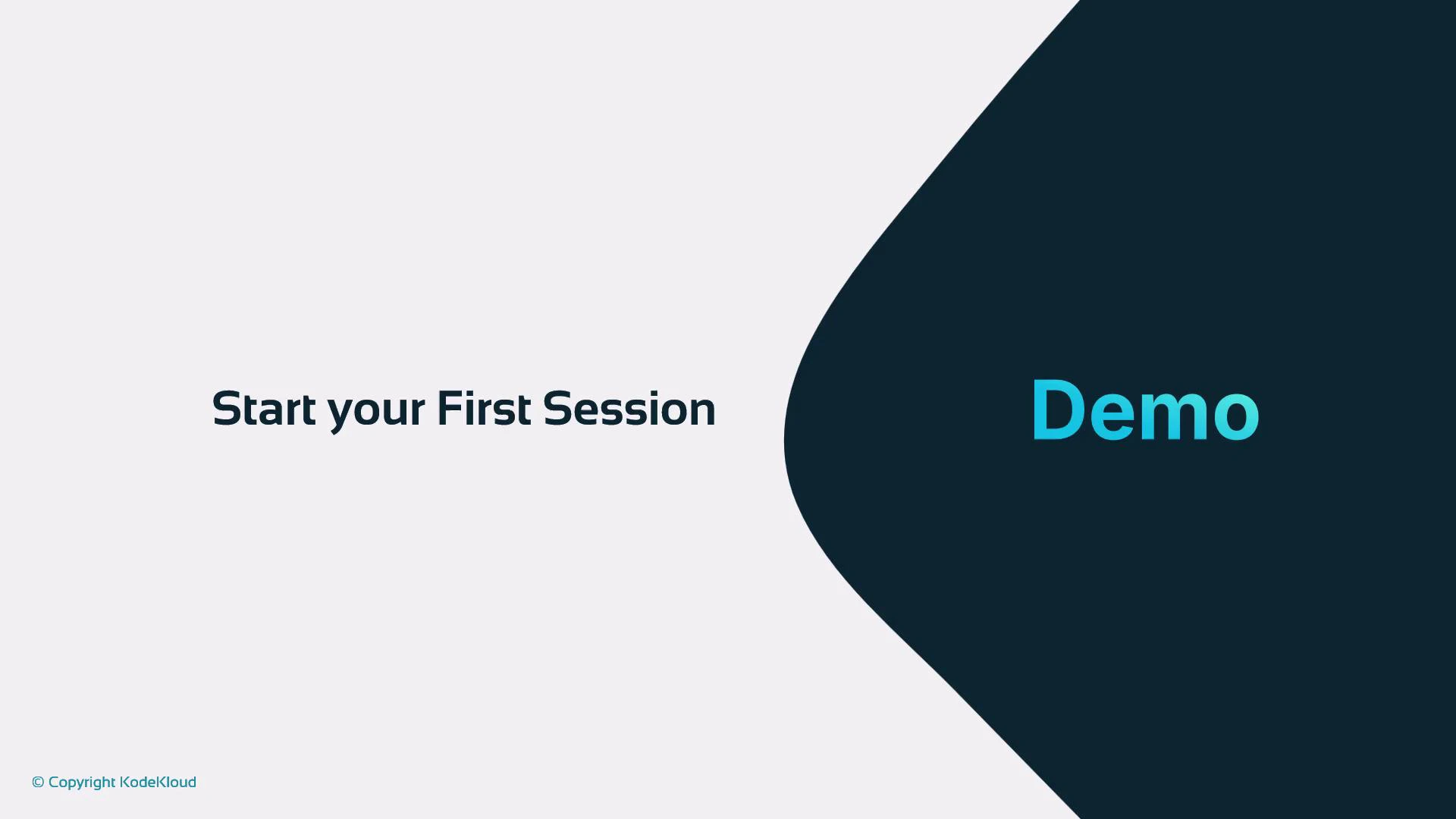 A minimalist presentation slide that says "Start your First Session" on the left and a large "Demo" on a dark curved shape at right. A small "© Copyright KodeKloud" appears in the bottom-left corner.