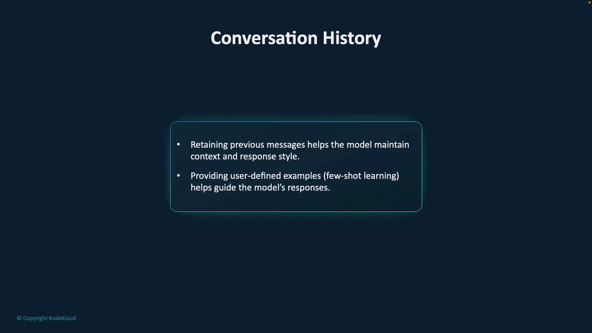 A dark presentation slide titled "Conversation History" showing a teal-outlined box with two bullet points. The bullets note that retaining previous messages helps maintain context and that user-defined (few-shot) examples guide the model's responses.