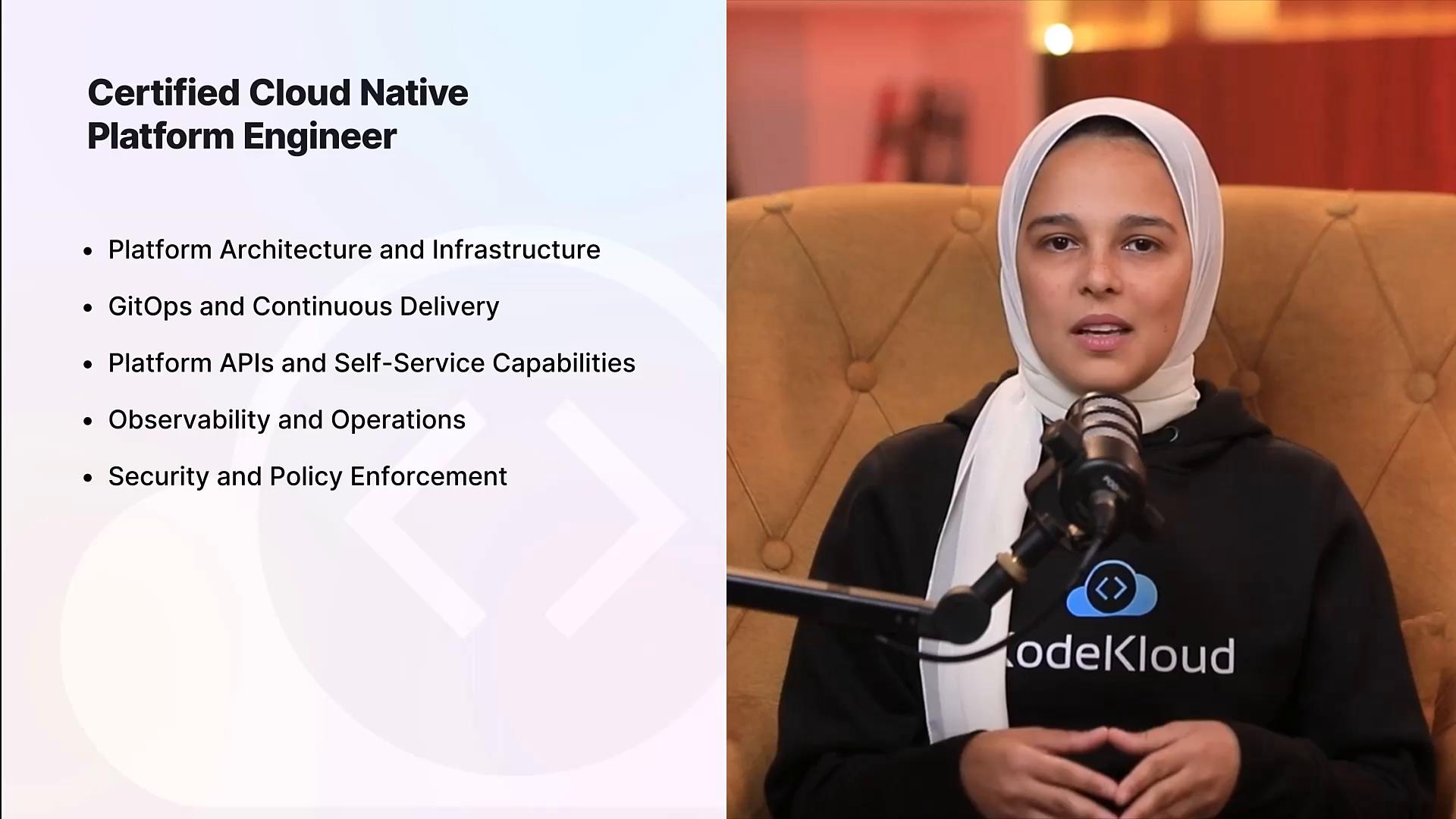 A split-screen image: the left side shows a slide titled "Certified Cloud Native Platform Engineer" with bullet points about platform architecture, GitOps, APIs, observability, and security. The right side shows a person wearing a hijab and a CodeKloud hoodie speaking into a microphone.