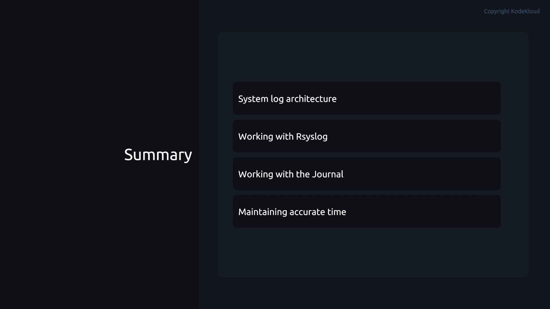 A dark-themed slide titled "Summary" showing four rounded items: "System log architecture", "Working with Rsyslog", "Working with the Journal", and "Maintaining accurate time." A small "Copyright KodeKloud" label appears in the top-right corner.