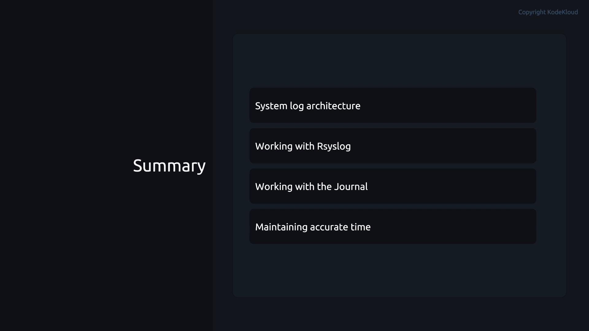 A dark-themed slide titled "Summary" showing four rounded items: "System log architecture", "Working with Rsyslog", "Working with the Journal", and "Maintaining accurate time." A small "Copyright KodeKloud" label appears in the top-right corner.