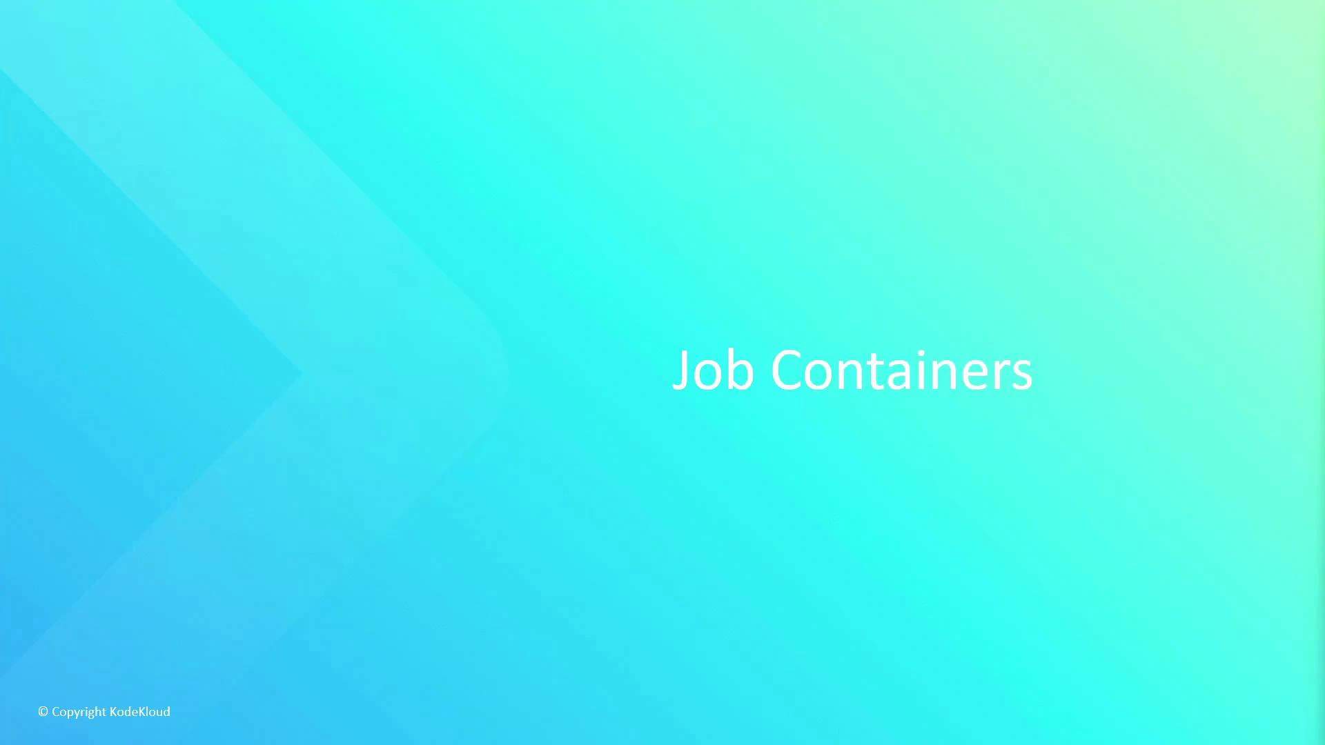 A turquoise-to-light-green gradient presentation slide with the title "Job Containers" in white text near the center-right. Small "© Copyright KodeKloud" text appears in the bottom-left corner.