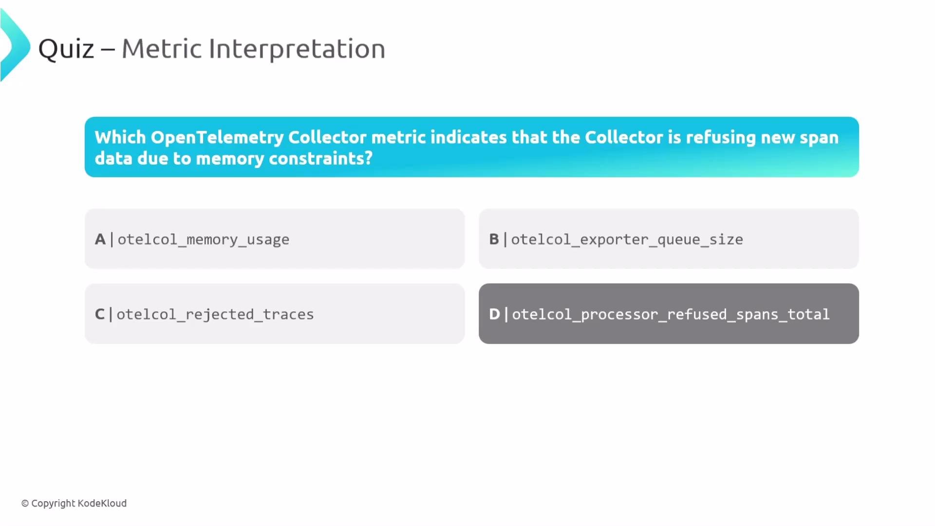 The image is a quiz question about identifying which OpenTelemetry Collector metric indicates span refusal due to memory constraints, with four answer options. Option D, "otelcol_processor_refused_spans_total," is highlighted.