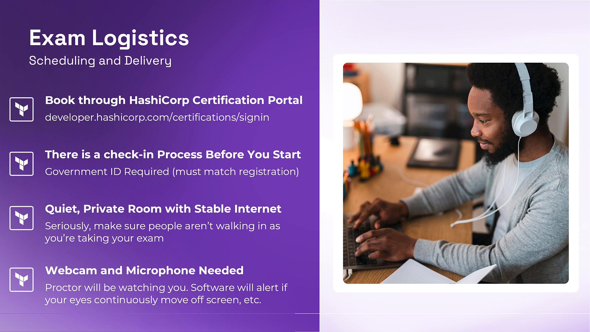 An informational slide titled "Exam Logistics" with bullet points about booking through the HashiCorp certification portal, check-in/ID requirements, and needing a quiet room, webcam, and microphone. To the right is a photo of a person wearing headphones working at a laptop.
