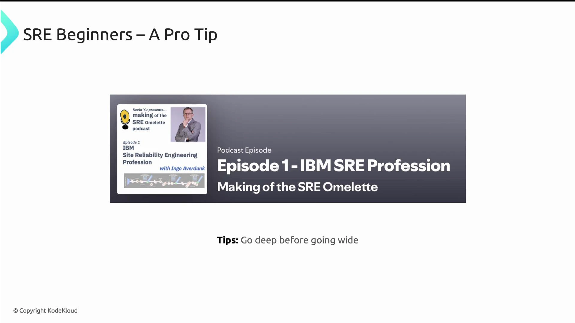 A presentation slide titled "SRE Beginners – A Pro Tip" featuring a podcast banner for "Episode 1 - IBM SRE Profession: Making of the SRE Omelette." Below it is a tip that reads: "Go deep before going wide."