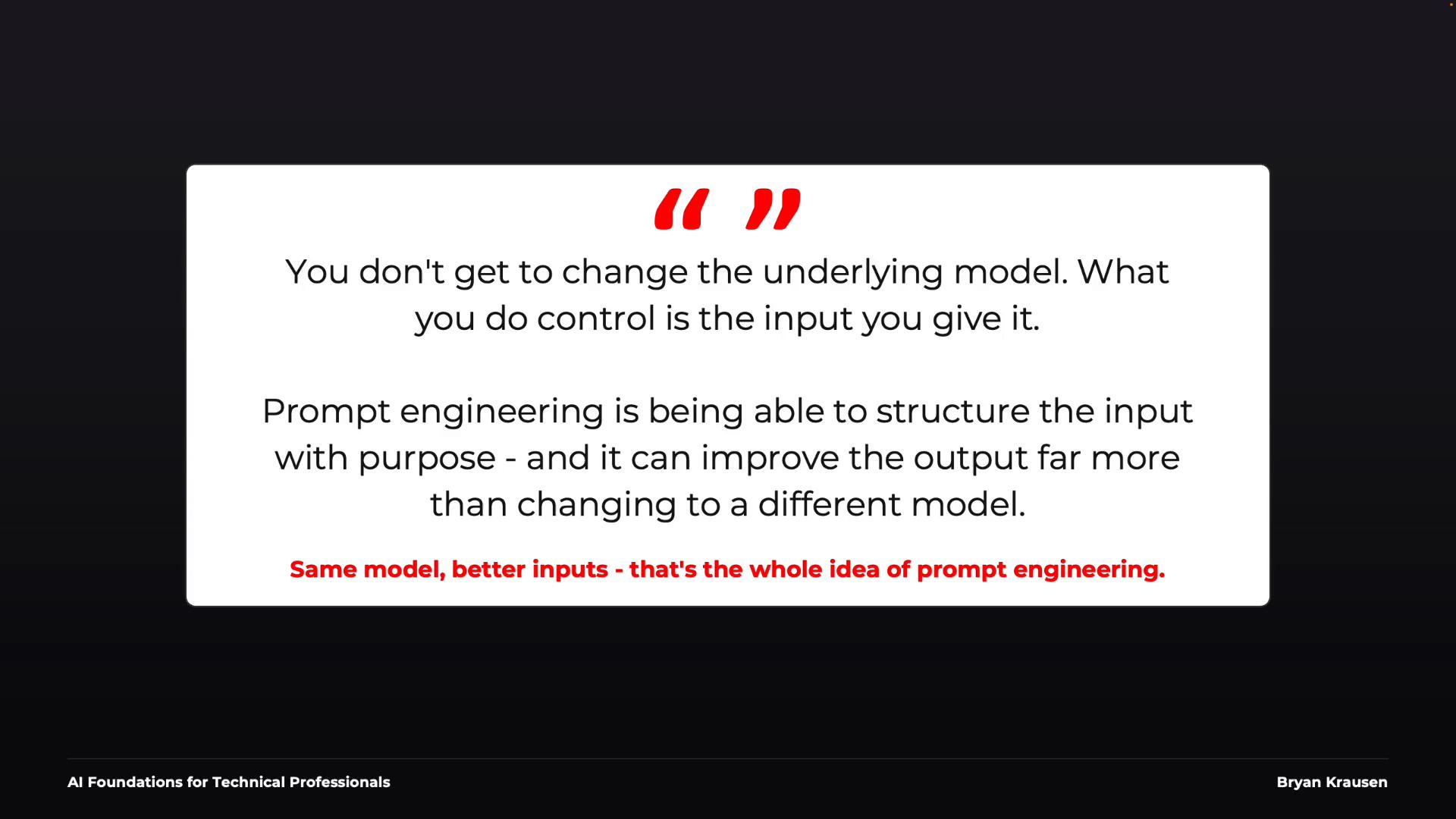 A presentation slide displaying a quote about prompt engineering: you can't change the underlying model but you can control the input. It emphasizes that structuring inputs with purpose improves outputs more than switching models.