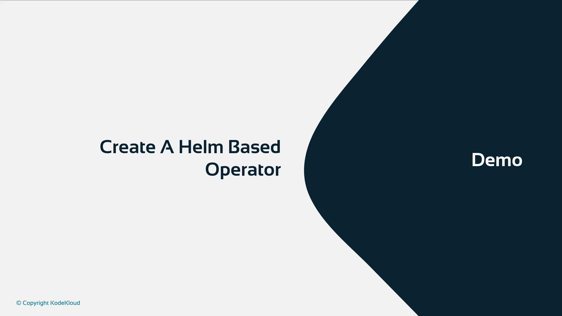 The image is a presentation slide featuring the text "Create A Helm Based Operator" and "Demo" with a minimalistic design. It also includes a copyright credit to KodeKloud.