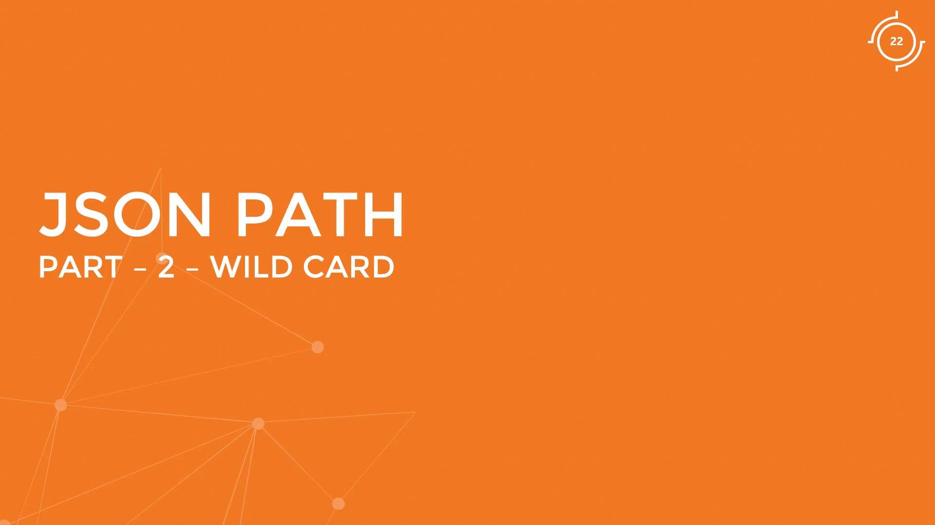 An orange presentation slide with the title "JSON PATH" and the subtitle "PART - 2 - WILD CARD." Faint network node graphics appear in the background and a small circular timer marked "22" is in the top right.