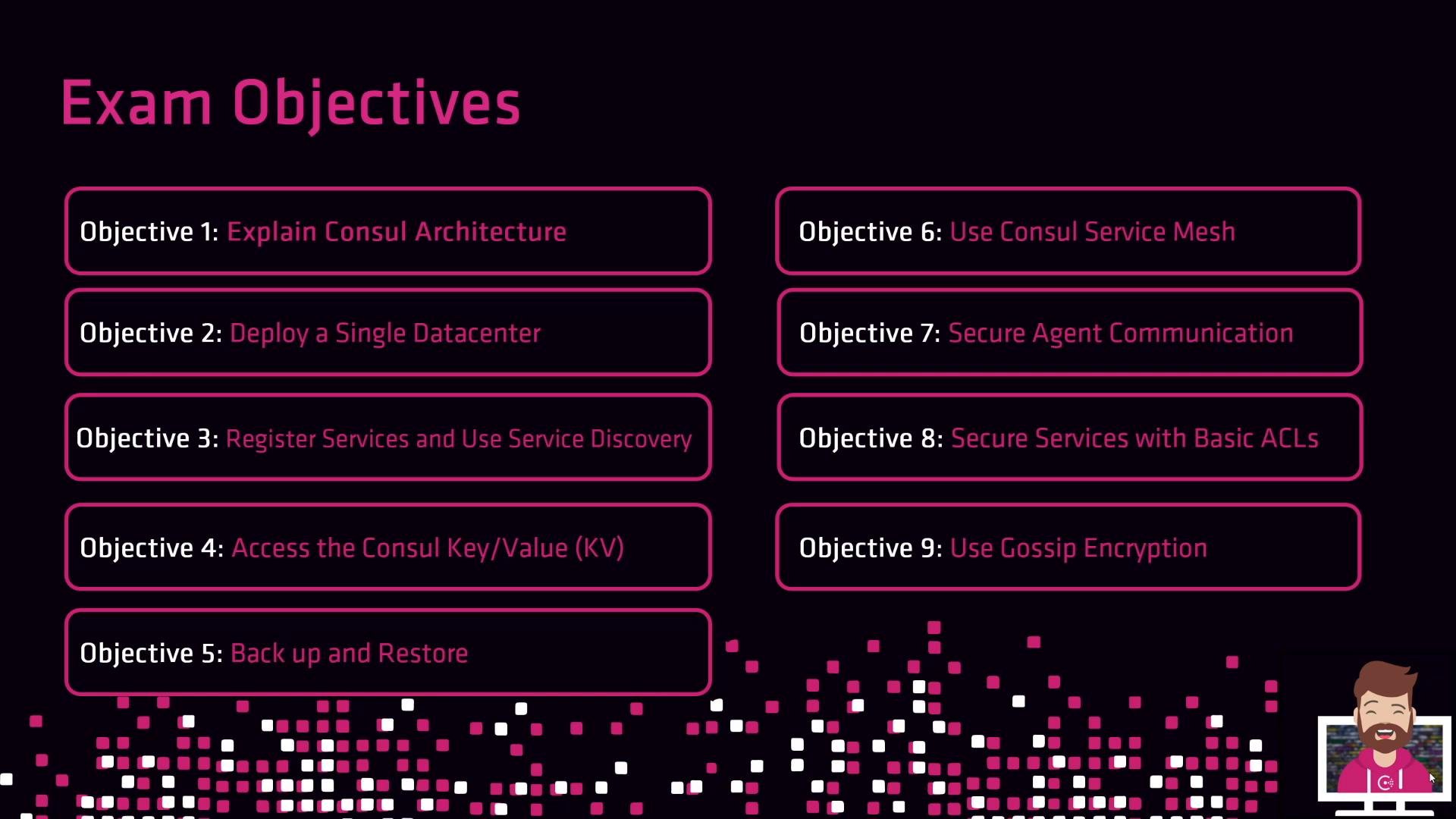 A dark-themed slide titled "Exam Objectives" showing nine boxed objectives. The listed objectives focus on Consul tasks like architecture, deploying a datacenter, service registration/discovery, KV access, backup/restore, service mesh, secure agent communication, ACLs, and gossip encryption.