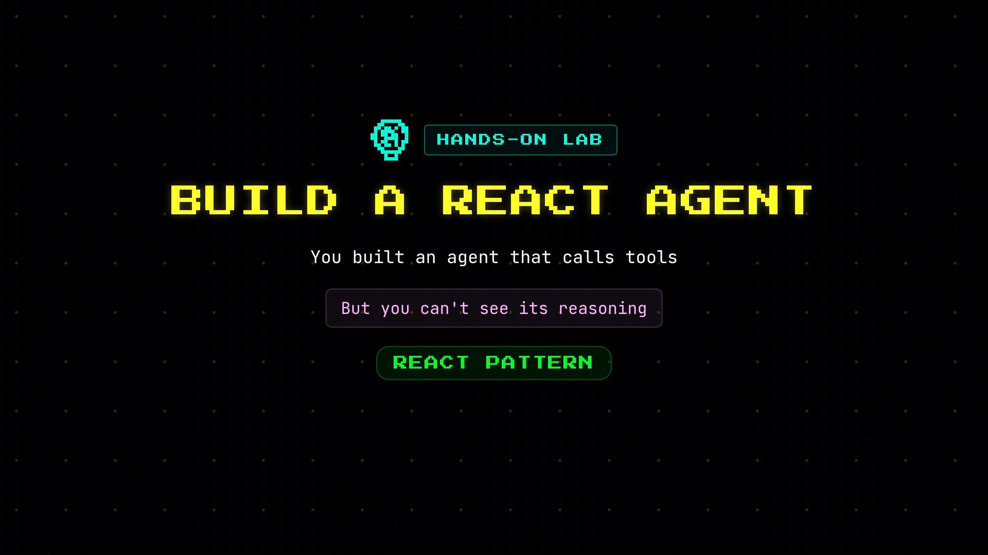 A retro, pixel-art style splash screen that says "BUILD A REACT AGENT" with the subtitle "You built an agent that calls tools." A small "HANDS-ON LAB" label and buttons including "But you can't see its reasoning" and "REACT PATTERN" are shown below.