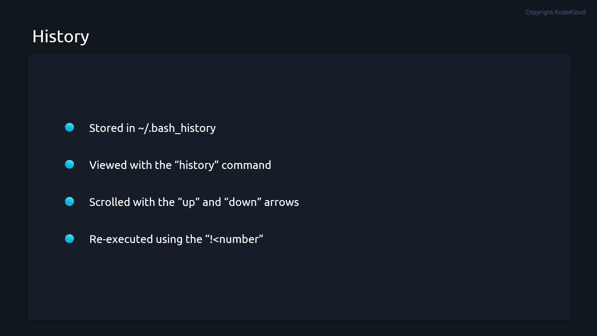 A dark-themed slide titled "History" that lists how Bash command history works. It notes the history is stored in ~/.bash_history, viewed with the "history" command, navigated with the up/down arrows, and re-executed with "!<number>".