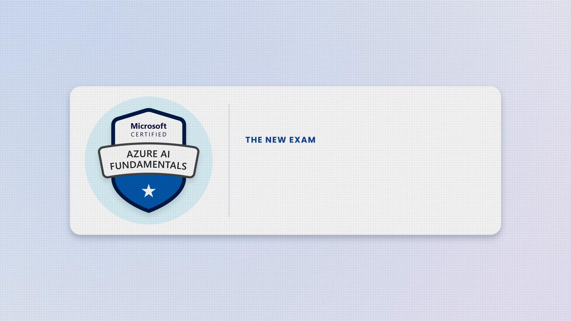 A graphic card with a Microsoft Certified "Azure AI Fundamentals" badge on the left. On the right it says "THE NEW EXAM" against a light blue background.