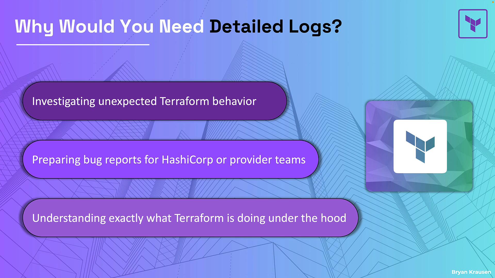 A colorful slide titled "Why Would You Need Detailed Logs?" listing reasons for logging with Terraform—investigating unexpected behavior, preparing bug reports for HashiCorp or provider teams, and understanding what Terraform does under the hood. The slide features a Terraform logo and a purple-to-blue gradient background with geometric building outlines.