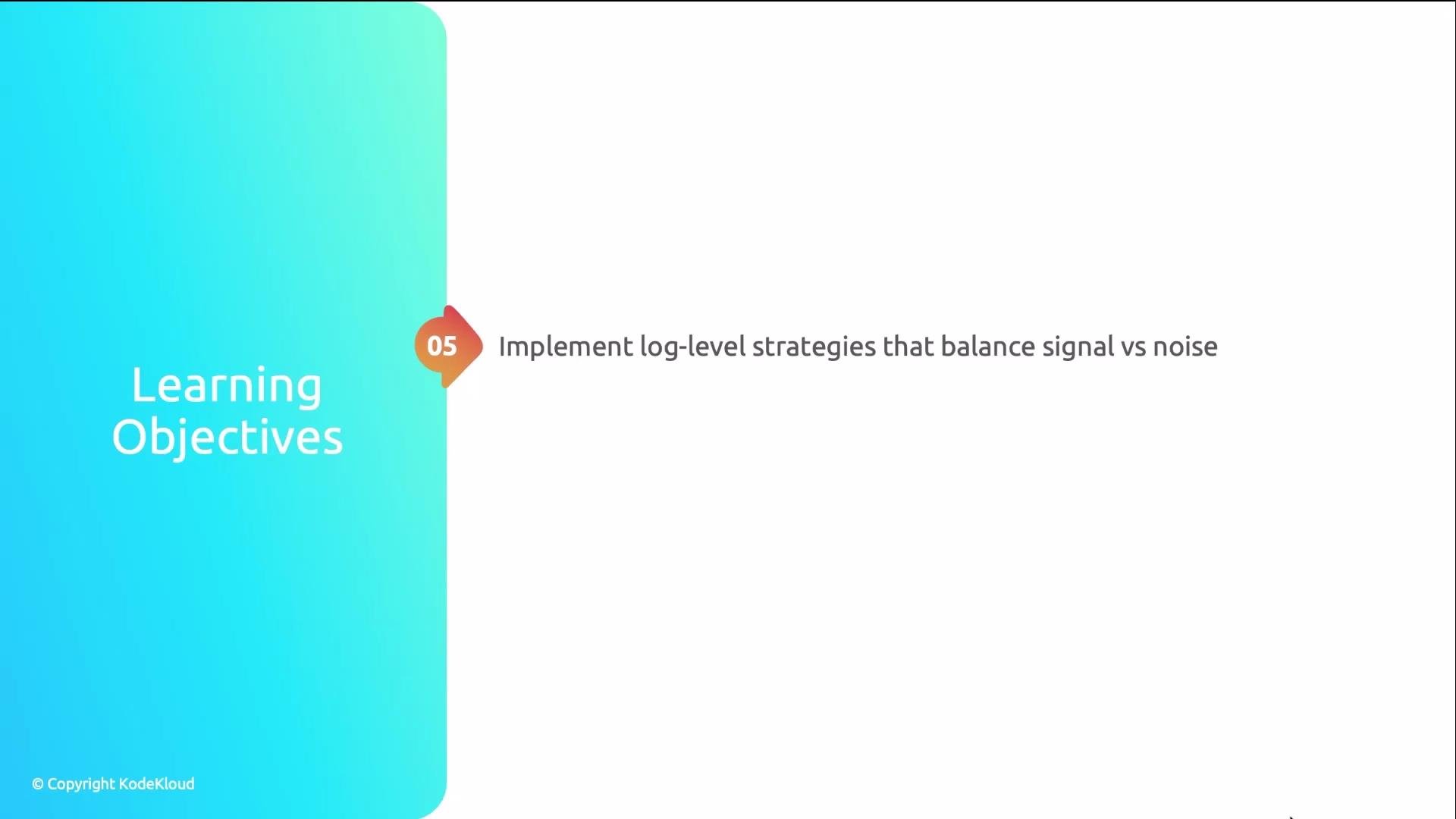 The image shows a slide titled "Learning Objectives," highlighting objective number 5: "Implement log-level strategies that balance signal vs noise."