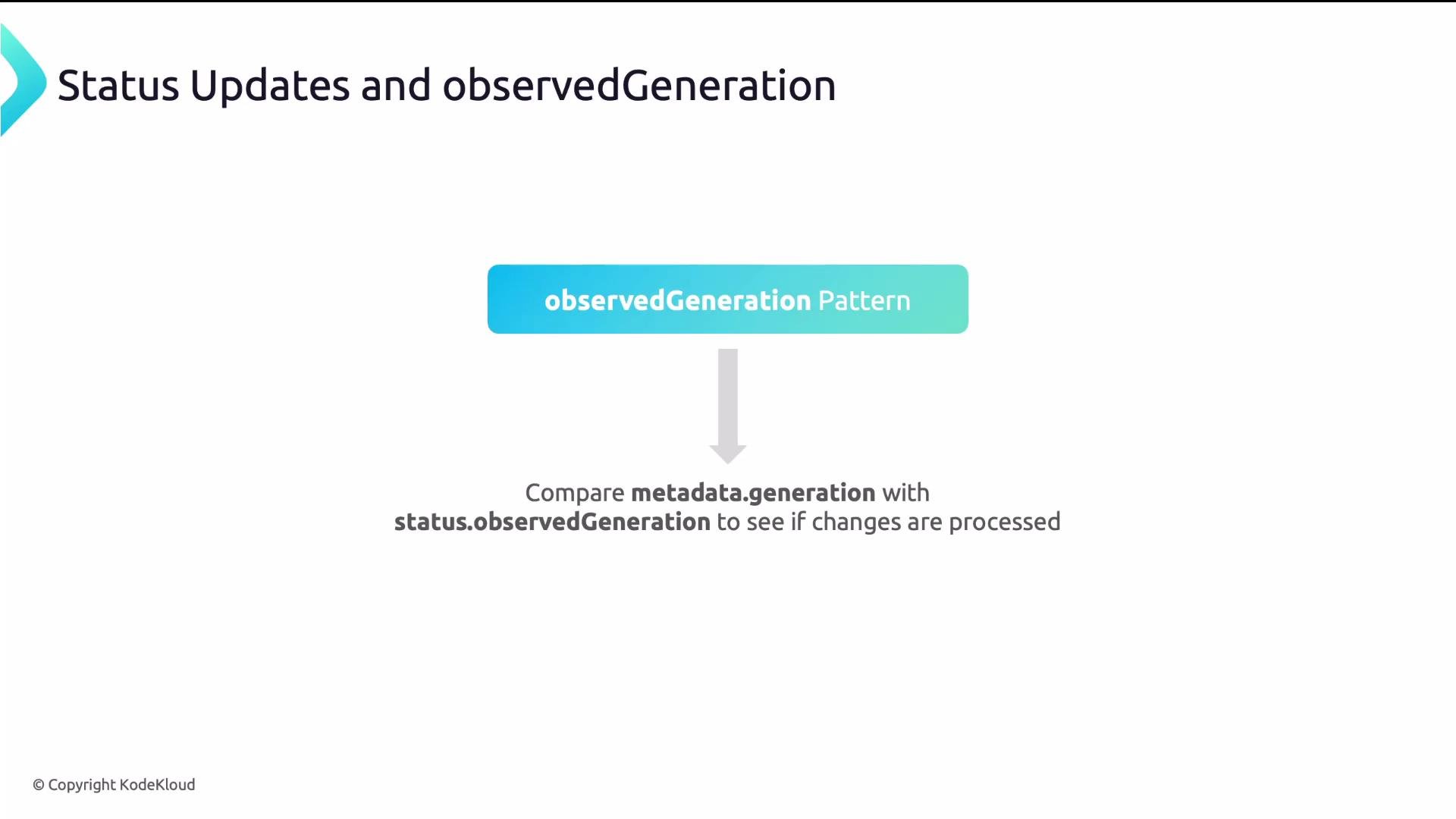 The image explains the "observedGeneration" pattern, where you compare metadata.generation with status.observedGeneration to check if changes are processed.