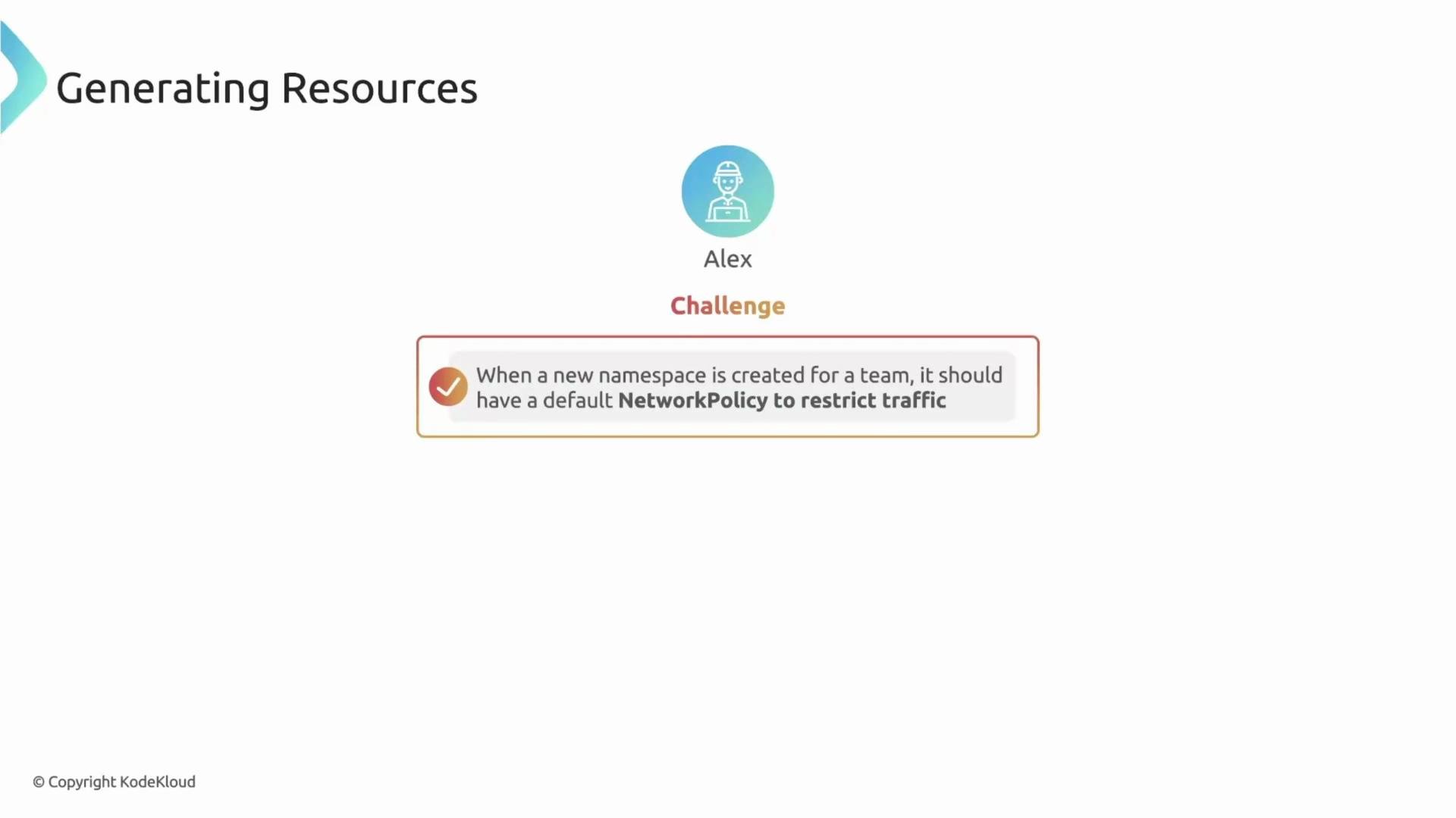 The image shows a challenge involving a task for creating a default network policy to restrict traffic when a new namespace is created for a team. It includes an icon labeled "Alex" and a checkmark indicating the requirement.
