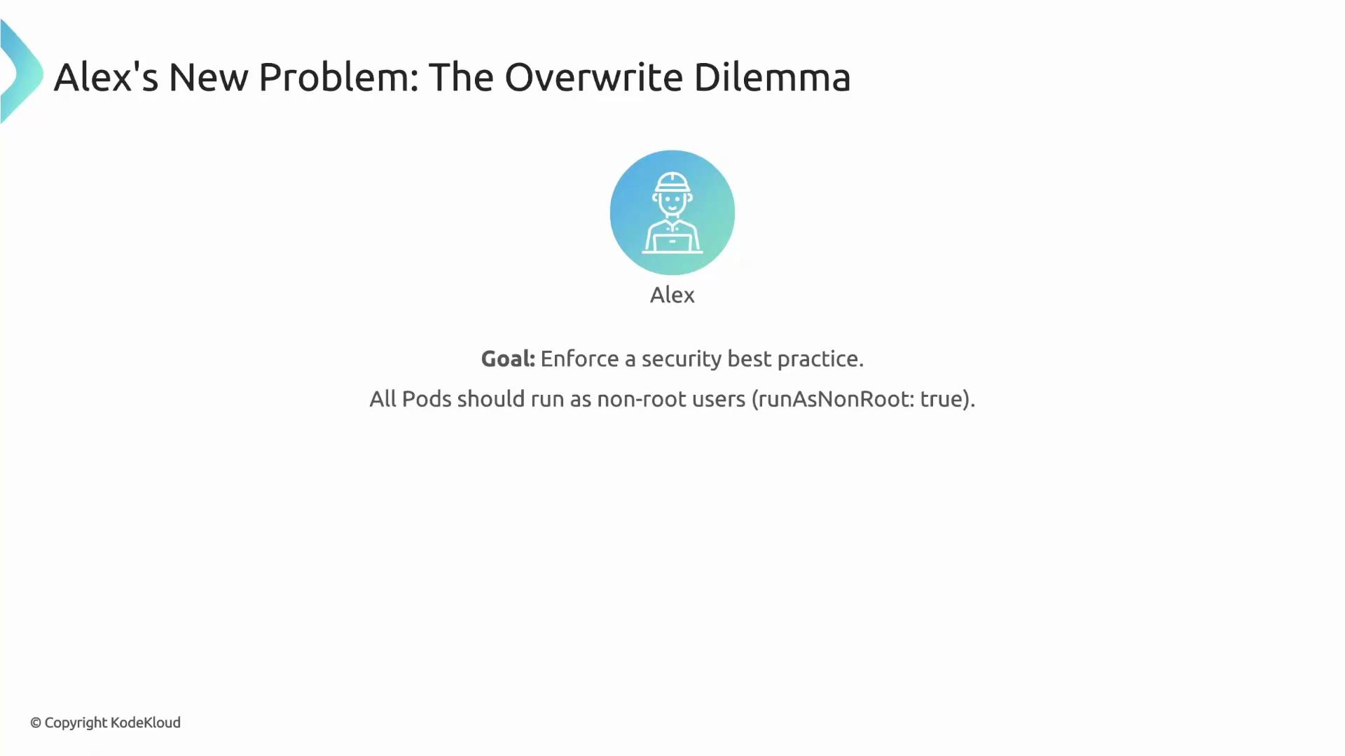 The image presents "Alex's New Problem: The Overwrite Dilemma" with a goal to enforce a security best practice by ensuring all Pods run as non-root users (runAsNonRoot: true).
