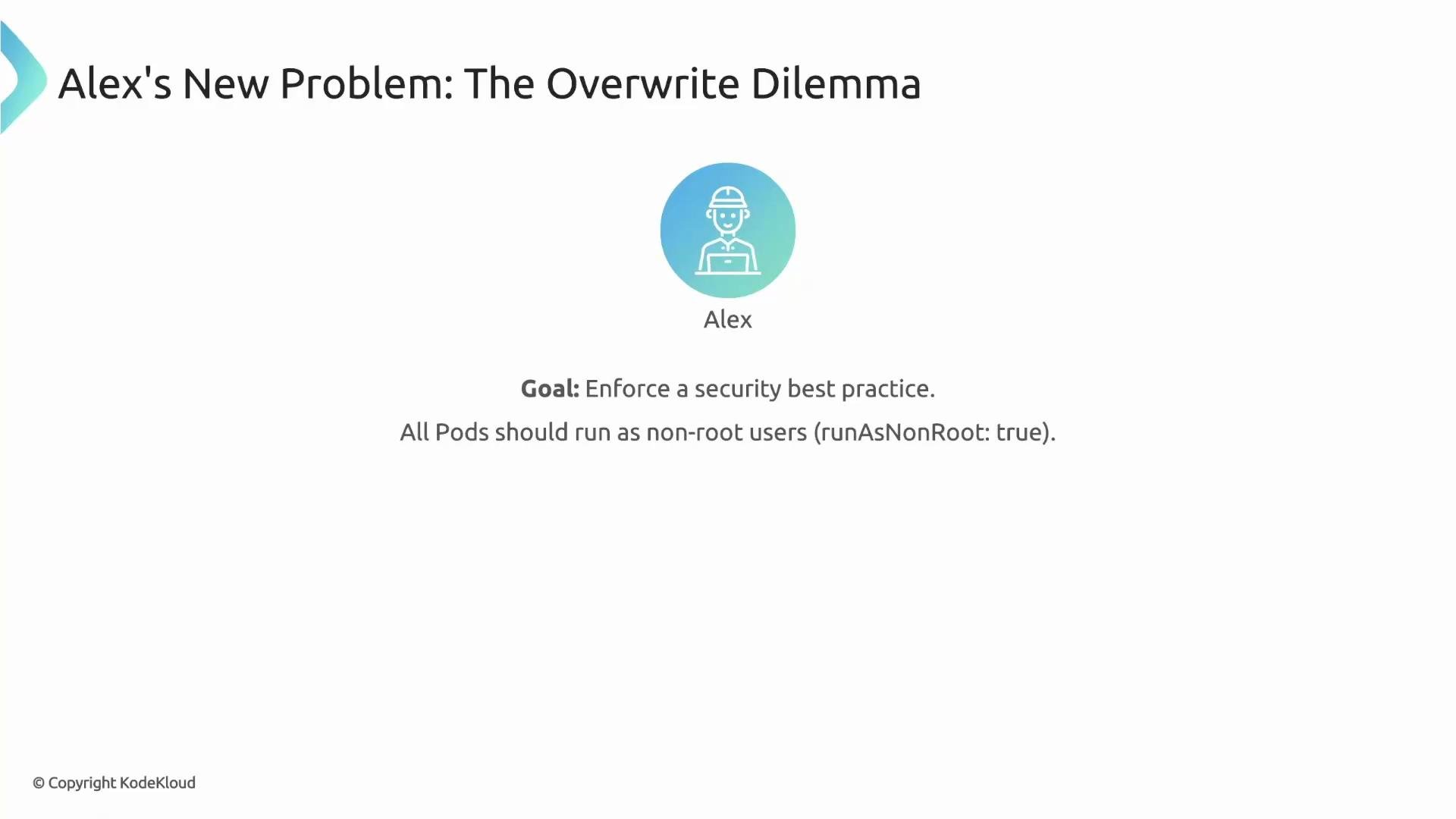 The image presents "Alex's New Problem: The Overwrite Dilemma" with a goal to enforce a security best practice by ensuring all Pods run as non-root users (runAsNonRoot: true).