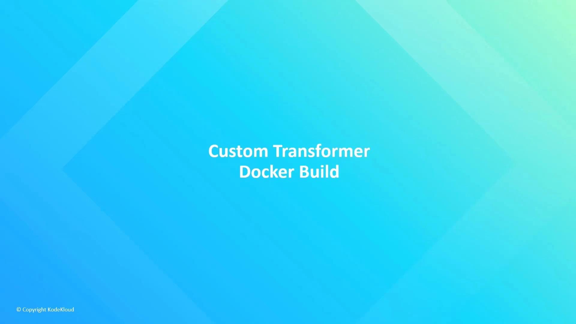 A blue-green gradient slide with the centered title "Custom Transformer Docker Build." A small "© Copyright KodeKloud" appears in the bottom-left corner.