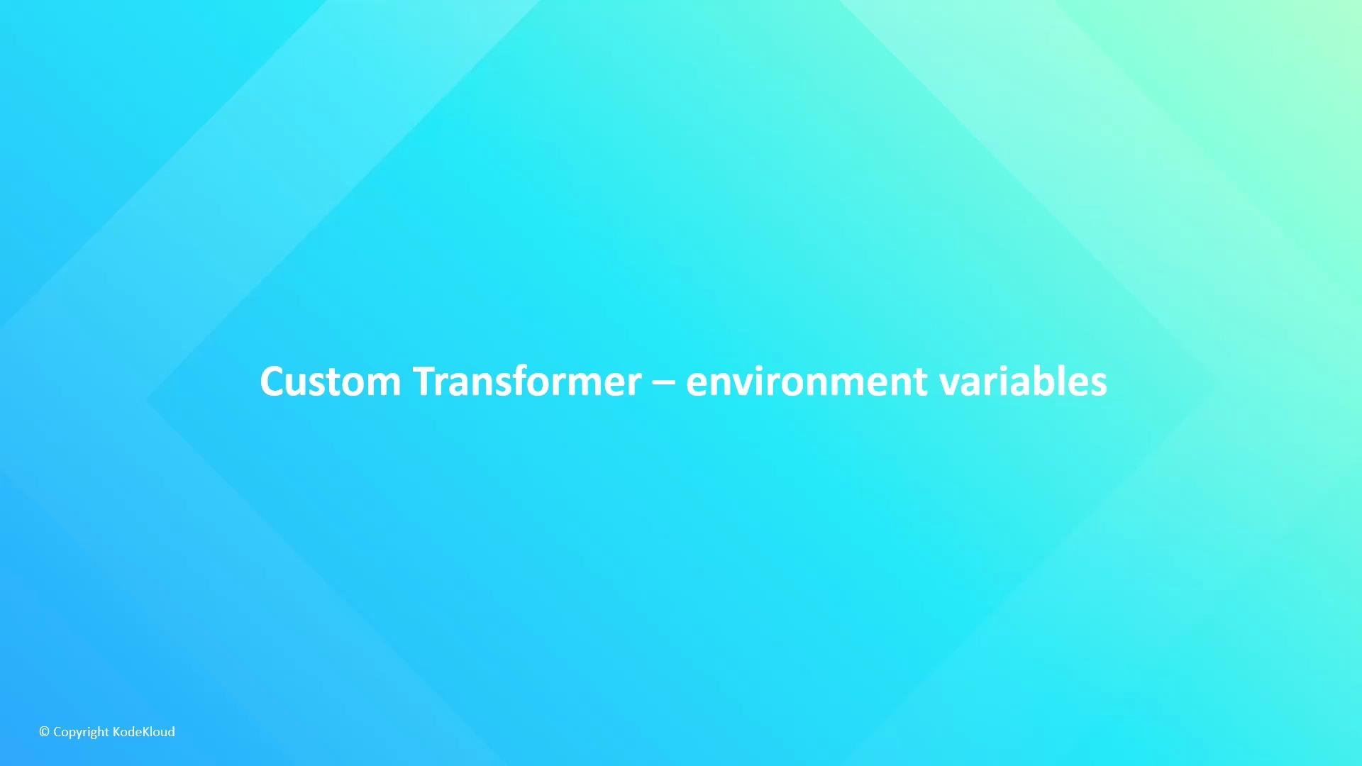 A presentation slide with the title "Custom Transformer — environment variables" centered on a blue-green gradient background. A small "© Copyright KodeKloud" appears in the bottom-left corner.