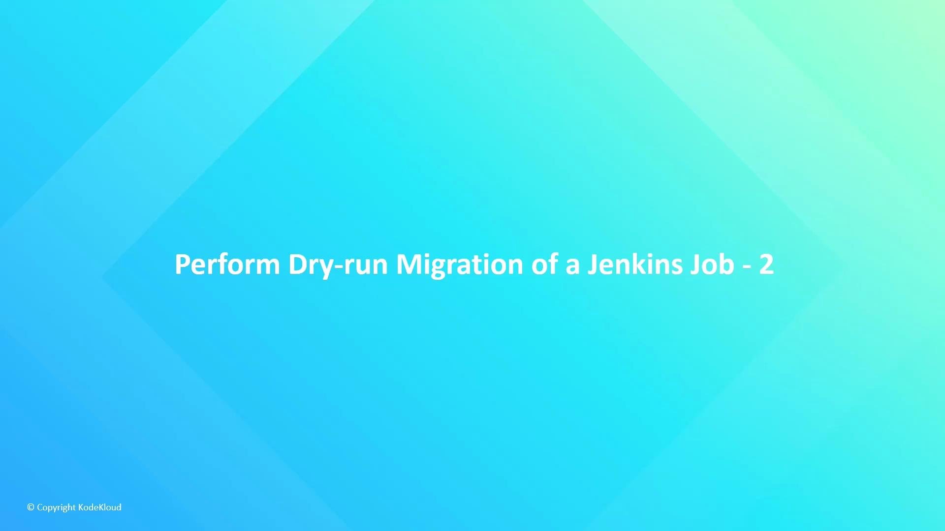 A presentation slide with the title "Perform Dry-run Migration of a Jenkins Job - 2" centered on a blue-green gradient background. The bottom-left corner shows "© Copyright KodeKloud."