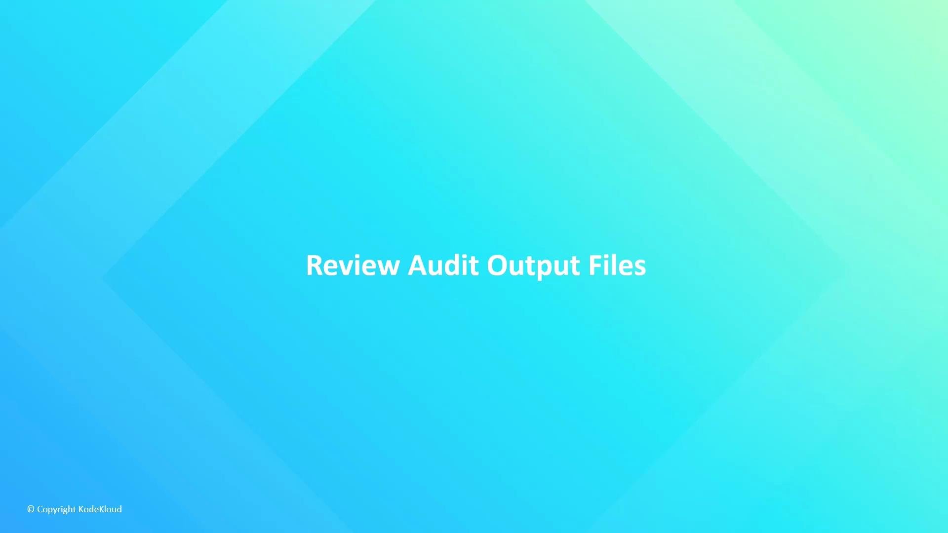 A blue-green gradient slide with centered white text that reads "Review Audit Output Files." A small "© Copyright KodeKloud" appears in the bottom-left corner.