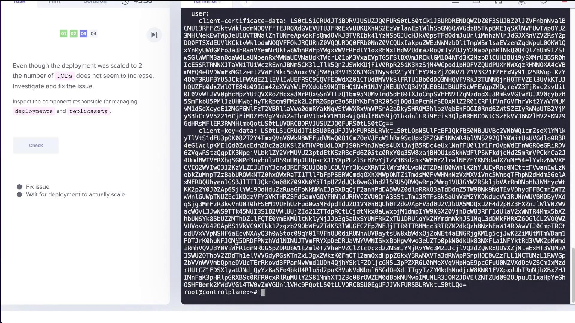 The left side is a web-based lab prompt about Kubernetes (deployments, replicasets and POD scaling). The right side is a terminal window filled with long base64-like certificate/key text and a root@controlplane prompt.