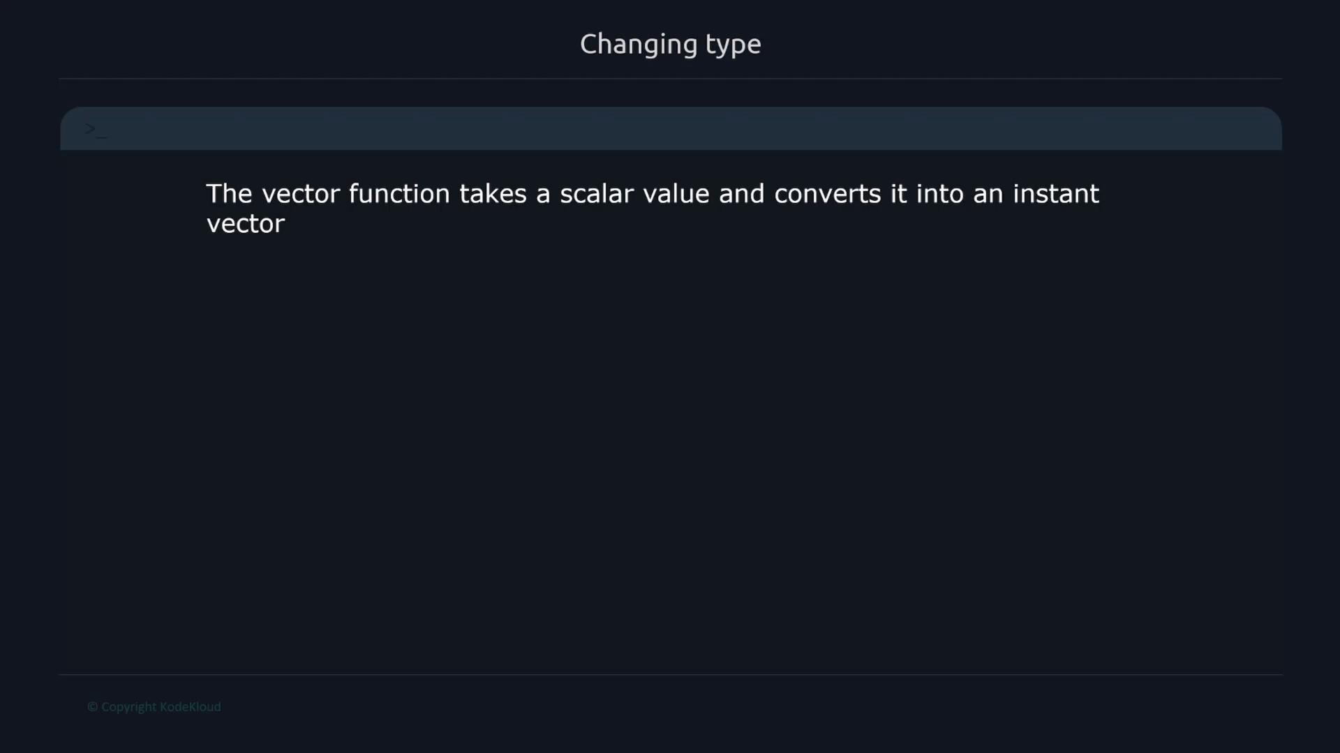 A dark-themed slide titled "Changing type" showing the text: "The vector function takes a scalar value and converts it into an instant vector." There’s also a small "© Copyright KodeKloud" notice at the bottom.