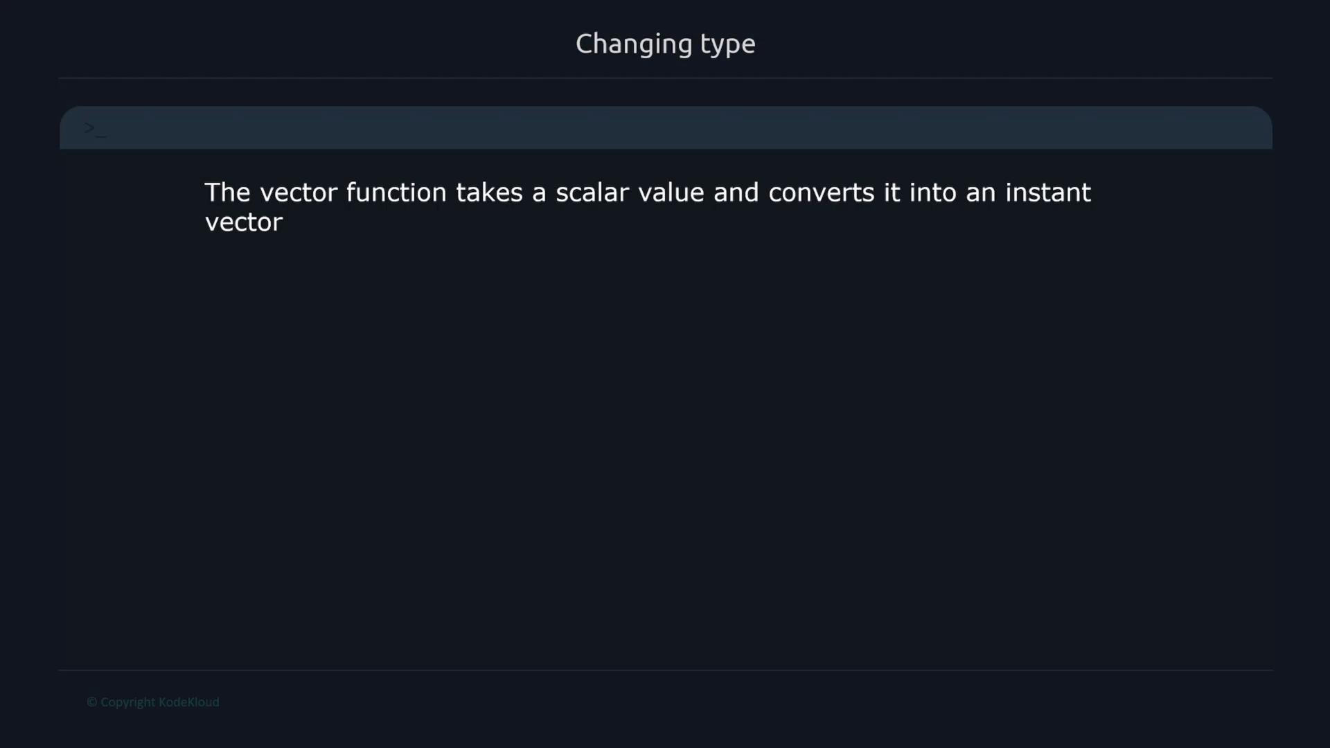 A dark-themed slide titled "Changing type" showing the text: "The vector function takes a scalar value and converts it into an instant vector." There’s also a small "© Copyright KodeKloud" notice at the bottom.