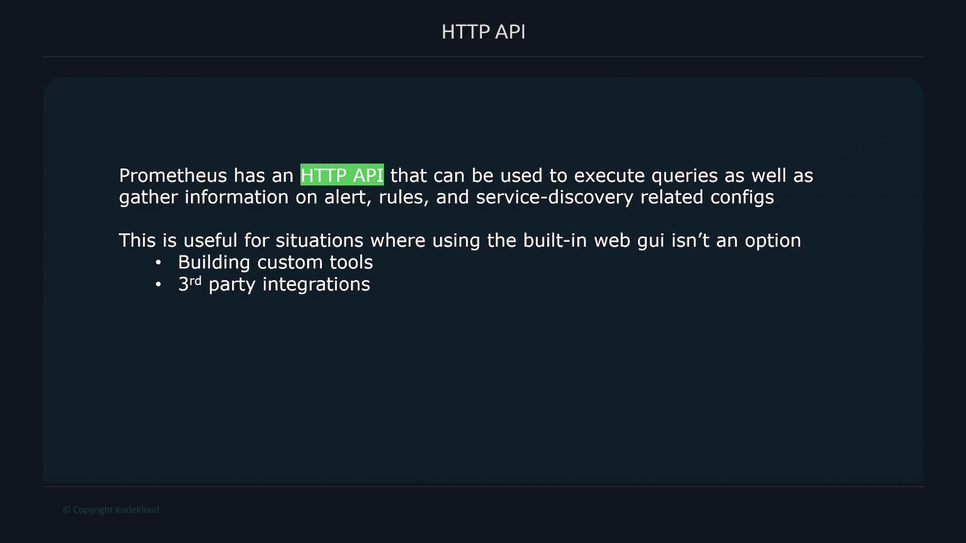 A presentation slide titled "HTTP API" stating that Prometheus provides an HTTP API to execute queries and gather information on alerts, rules, and service-discovery configs. It notes this is useful when the built-in web GUI isn't an option, e.g., for building custom tools or third‑party integrations.