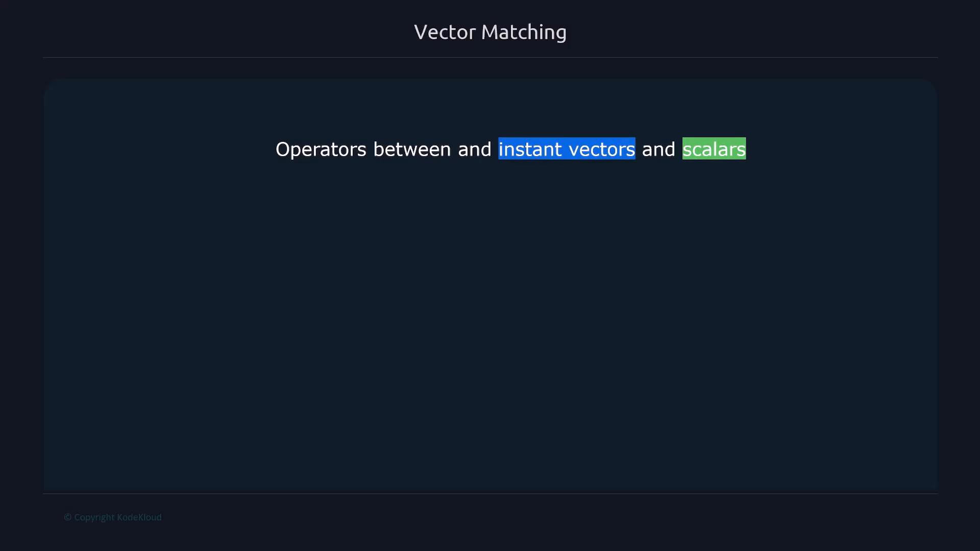 A dark-themed presentation slide titled "Vector Matching" displaying the phrase "Operators between instant vectors and scalars." The words "instant vectors" are highlighted in blue and "scalars" in green.