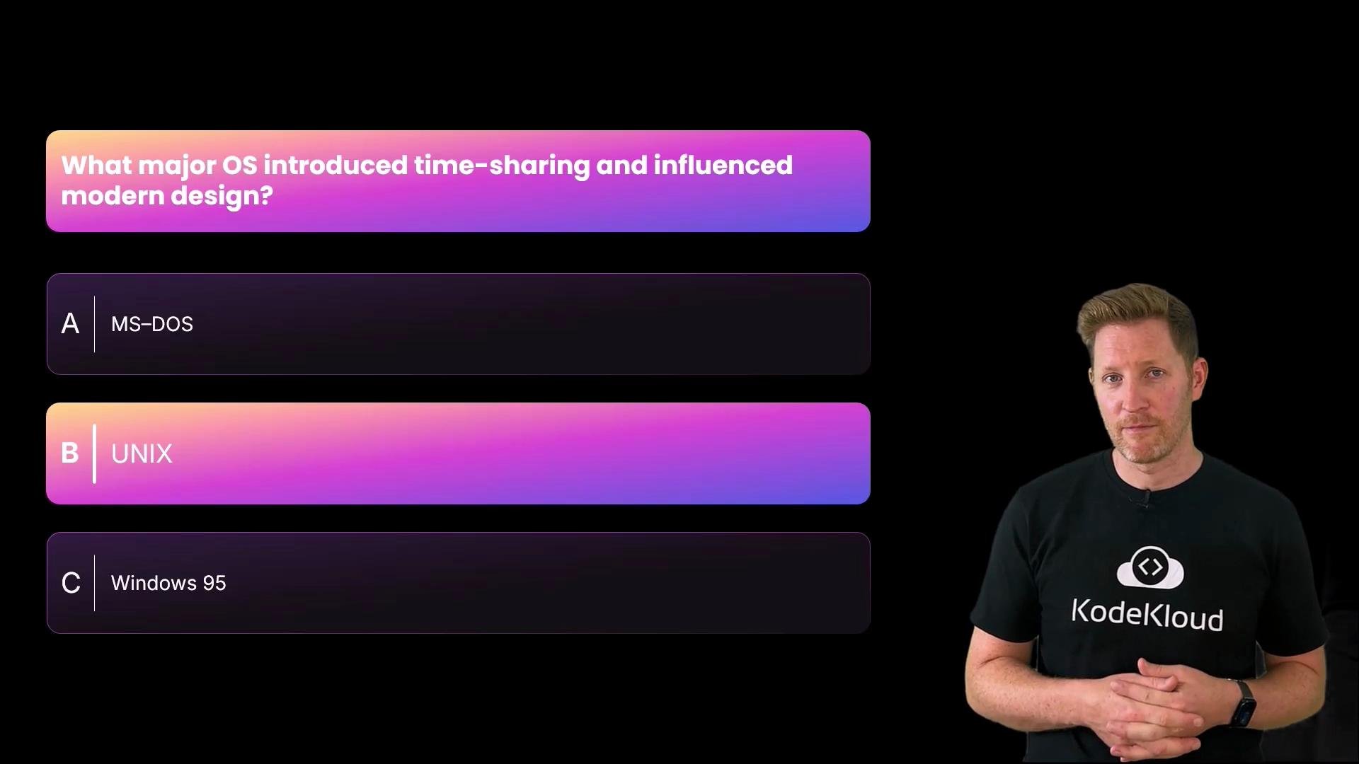 A multiple-choice slide asks "What major OS introduced time-sharing and influenced modern design?" with answer options A: MS‑DOS, B: UNIX, and C: Windows 95. A presenter stands to the right wearing a KodeKloud t-shirt.