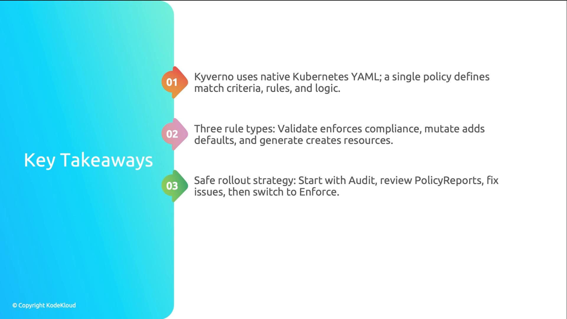 A presentation slide titled "Key Takeaways" with three numbered points. It summarizes Kyverno: it uses native Kubernetes YAML, has three rule types (validate, mutate, generate), and recommends starting in Audit mode, reviewing PolicyReports, fixing issues, then switching to Enforce.