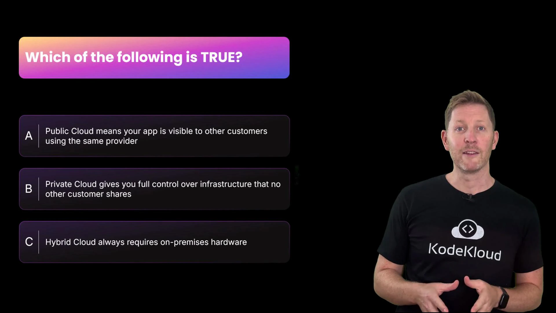 A quiz slide titled "Which of the following is TRUE?" showing three choices about public, private, and hybrid cloud, with a presenter wearing a KodeKloud t-shirt standing on the right.