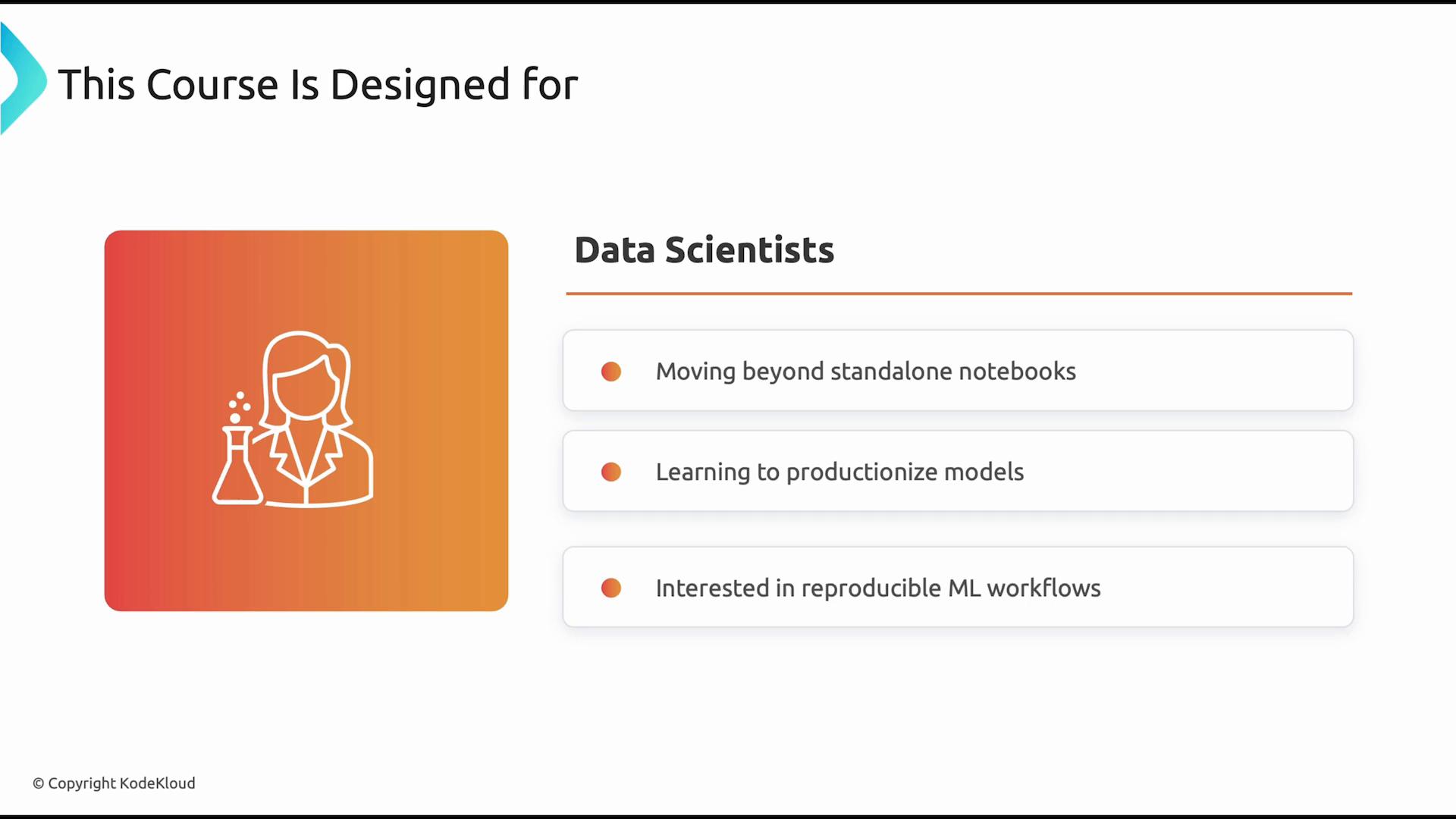 A presentation slide titled "This Course Is Designed for" highlighting "Data Scientists" with bullet points like moving beyond standalone notebooks, productionizing models, and reproducible ML workflows. On the left is an orange icon of a scientist holding a flask.