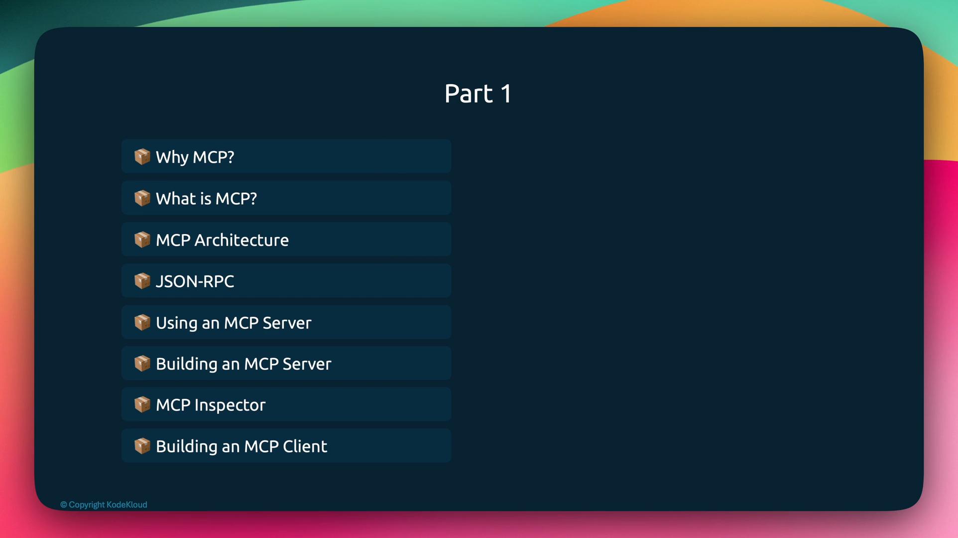 A presentation slide titled "Part 1" showing a list of MCP-related topics (Why MCP?, What is MCP?, MCP Architecture, JSON-RPC, Using/Building an MCP Server/Client, MCP Inspector). The slide has a dark blue panel with rounded corners on a colorful gradient background.