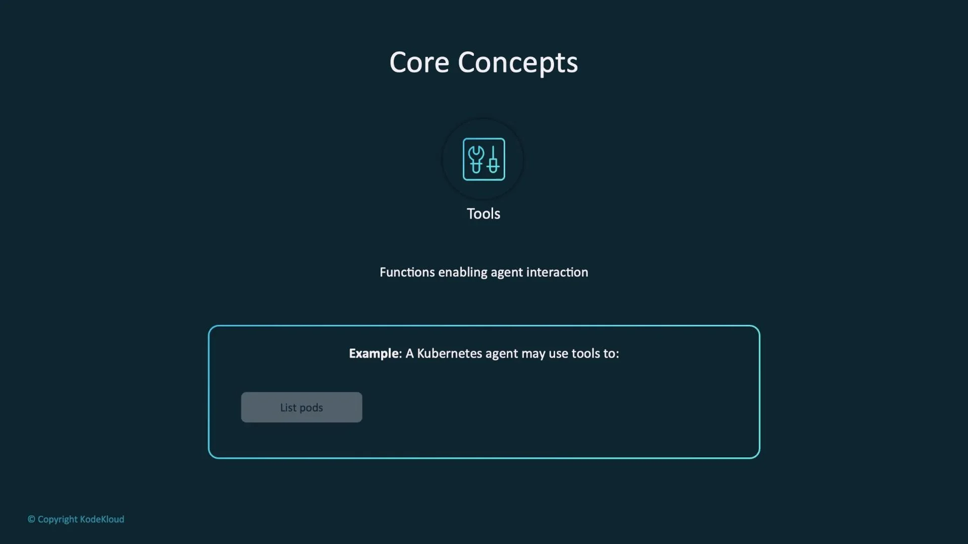 A dark-themed slide titled "Core Concepts" showing a tools icon labeled "Tools" with the subtitle "Functions enabling agent interaction." Below is a bordered example box referencing a Kubernetes agent and a grey button labeled "List pods."