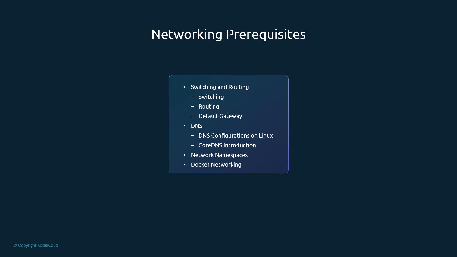 A presentation slide titled "Networking Prerequisites" listing topics such as switching and routing (switching, routing, default gateway), DNS (DNS configurations on Linux, CoreDNS), network namespaces, and Docker networking. The text is centered inside a rounded, shaded box on a dark blue background.