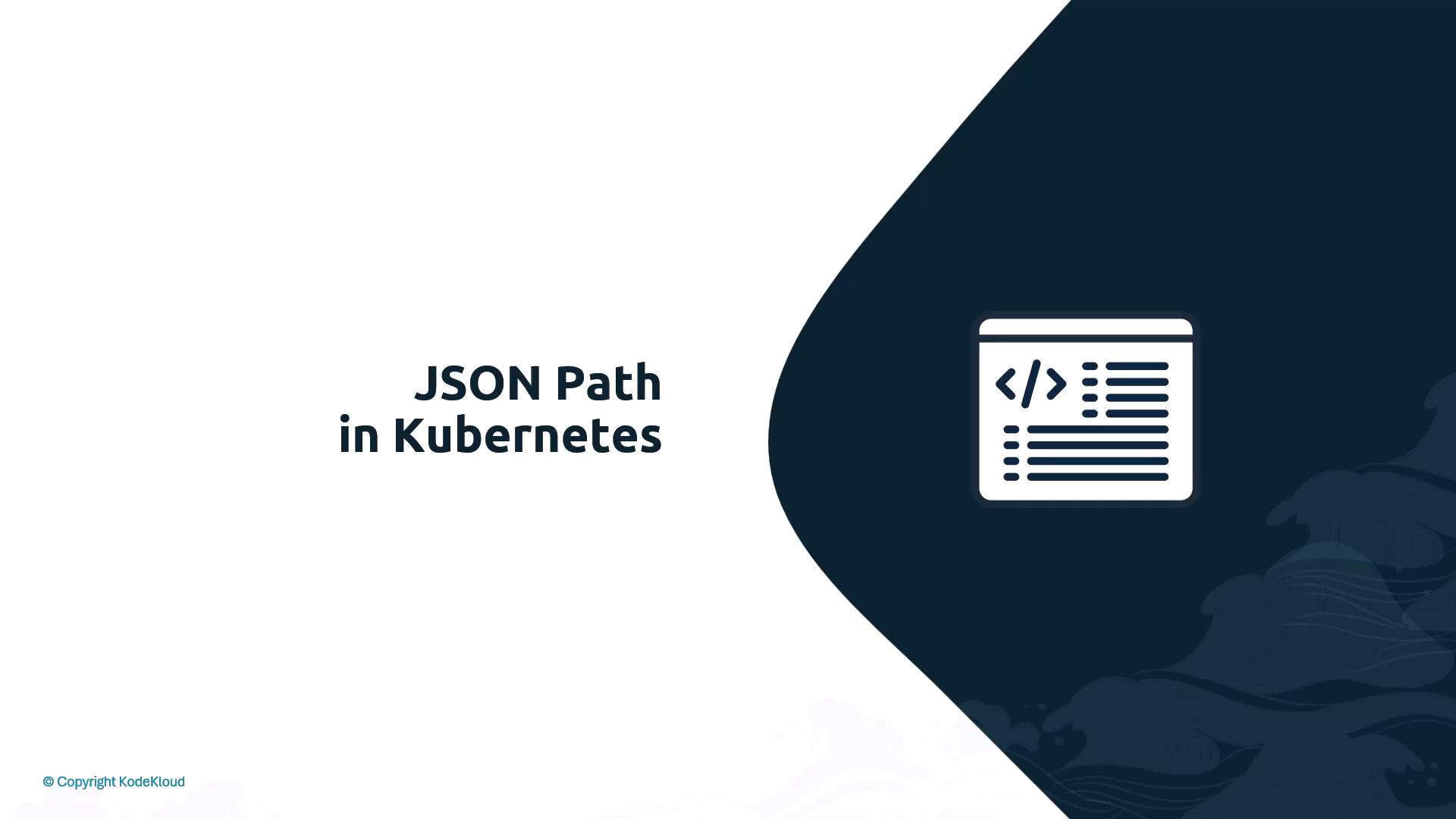 A presentation slide titled "JSON Path in Kubernetes" with a code/document icon on a dark navy curved panel to the right. Small copyright text "KodeKloud" appears in the bottom-left corner.