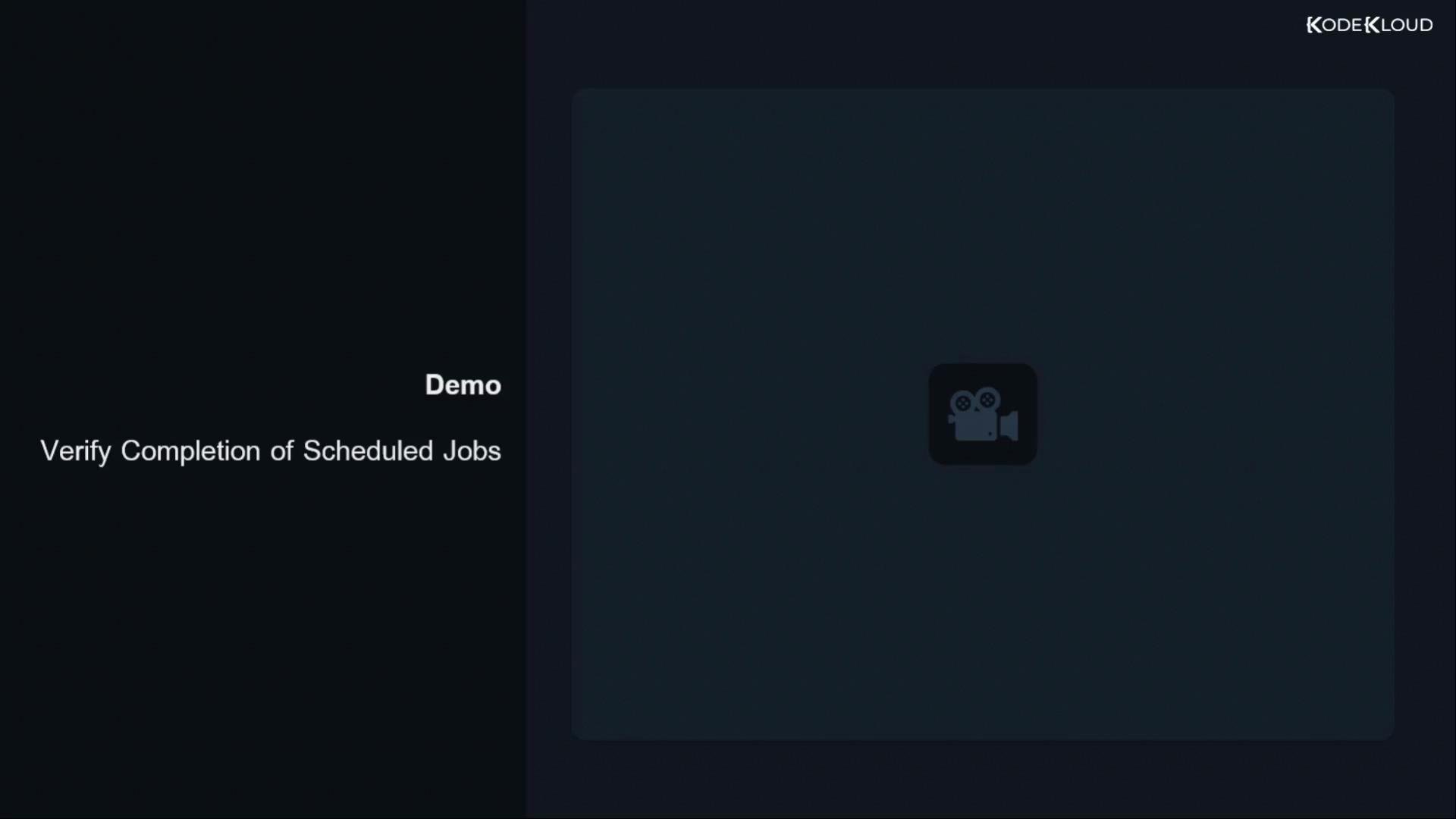 A dark presentation slide showing the heading "Demo" and the text "Verify Completion of Scheduled Jobs" on the left. The right side has a large video placeholder with a small film camera icon and a KodeKloud logo in the top-right.