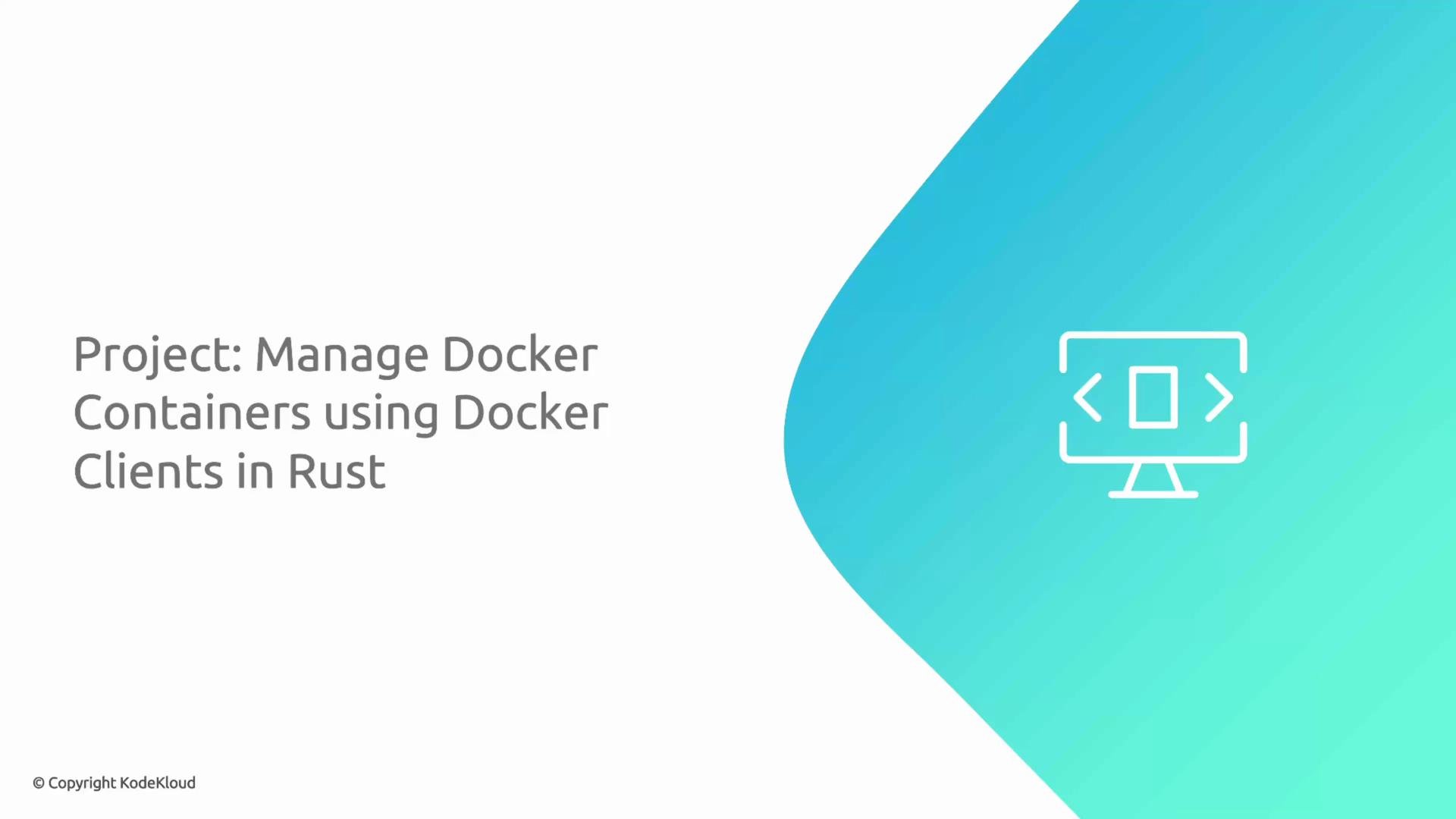A presentation slide titled "Project: Manage Docker Containers using Docker Clients in Rust." A teal-blue curved shape on the right shows a white monitor/code icon, with a small "© Copyright KodeKloud" in the bottom-left.