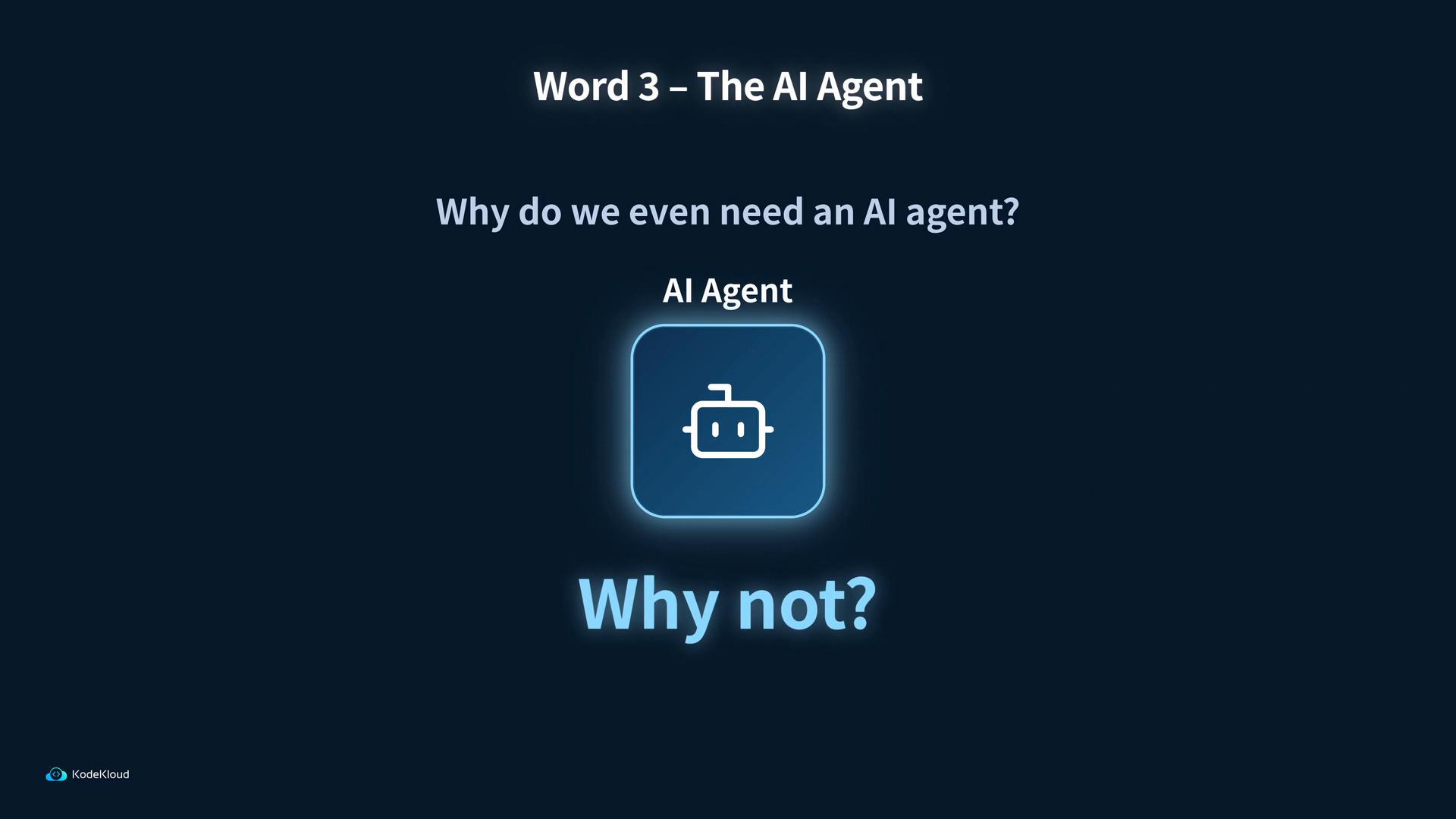 A dark blue presentation slide titled "Word 3 - The AI Agent" asking "Why do we even need an AI agent?" It shows a glowing robot icon labeled "AI Agent" and a large caption reading "Why not?"