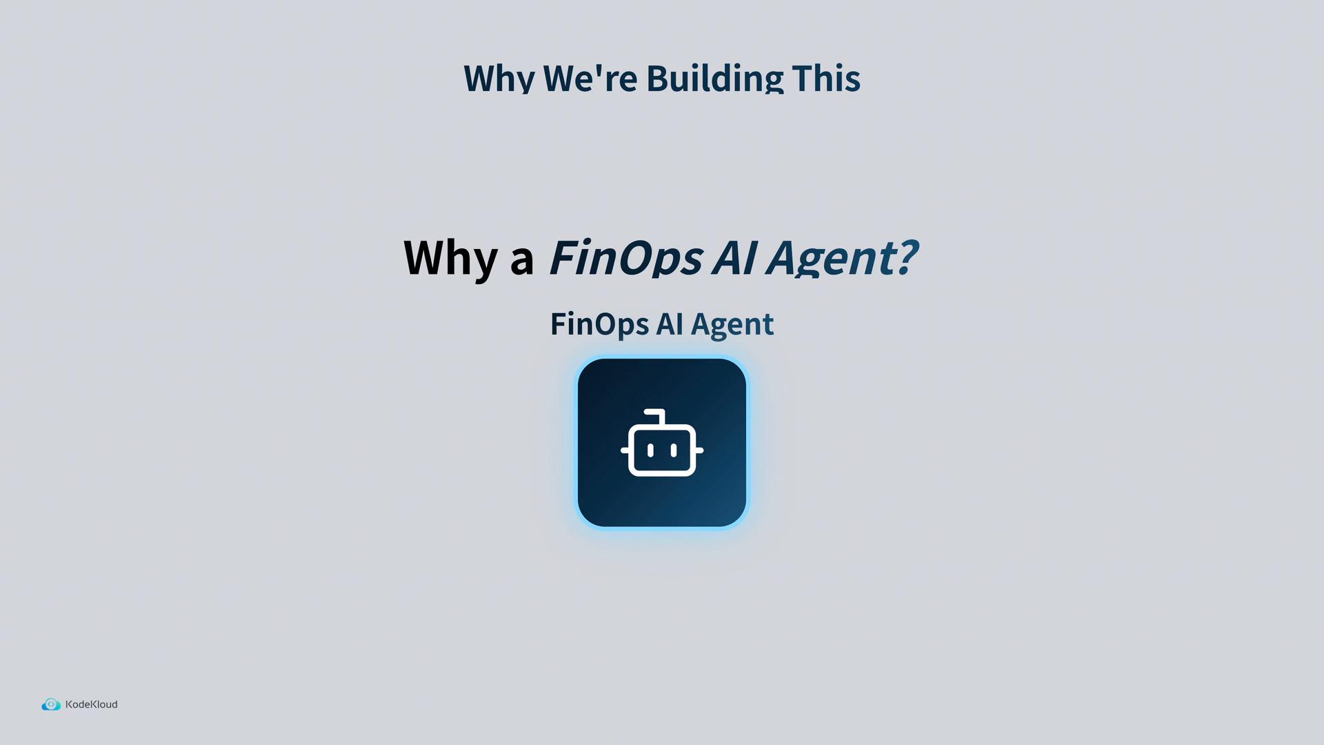 A presentation slide titled "Why a FinOps AI Agent?" with the heading "Why We're Building This" and a smaller "FinOps AI Agent" label. Below the text is a rounded square icon showing a simple robot face.