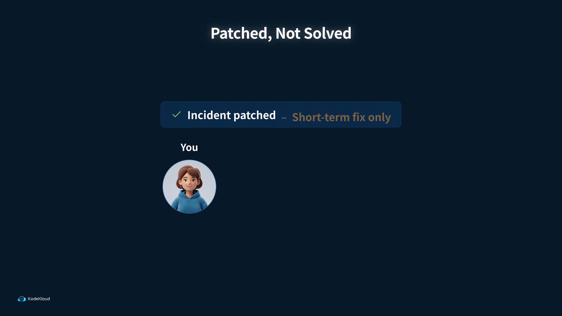 A dark blue status screen that reads "Patched, Not Solved" with a highlighted message saying "Incident patched — Short-term fix only." Below it is a circular cartoon avatar labeled "You" and a small KodeKloud logo in the corner.