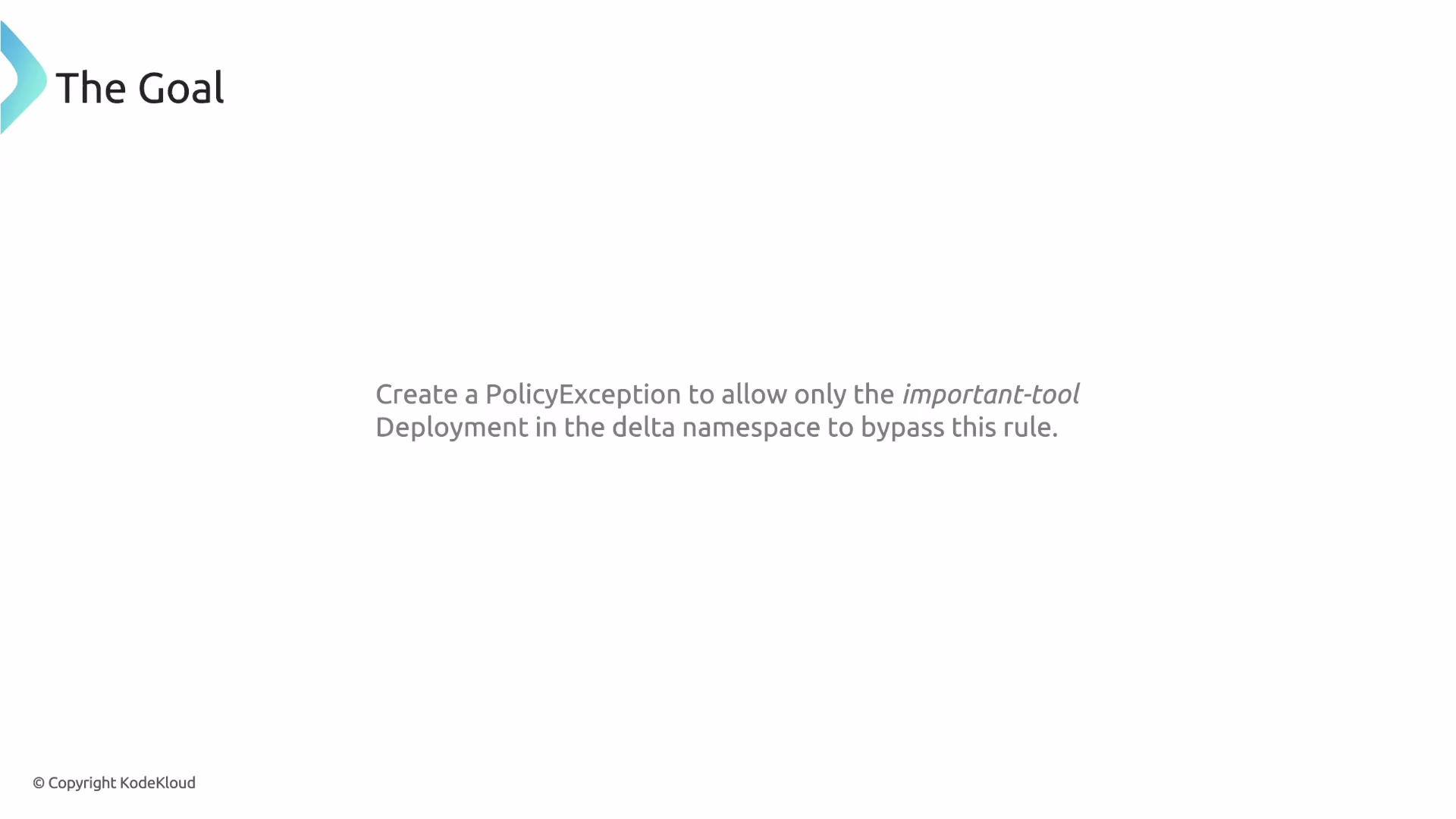 The image displays a goal description stating, "Create a PolicyException to allow only the important-tool Deployment in the delta namespace to bypass this rule."