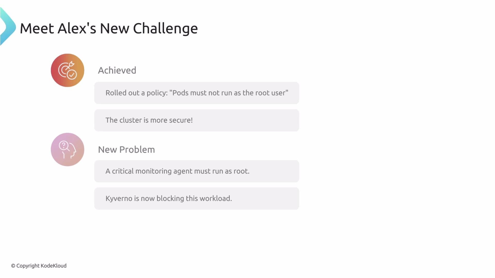 The image presents a challenge where a policy was implemented to prevent pods from running as the root user, but this has caused an issue because a critical monitoring agent needs to run as root, resulting in Kyverno blocking the workload.