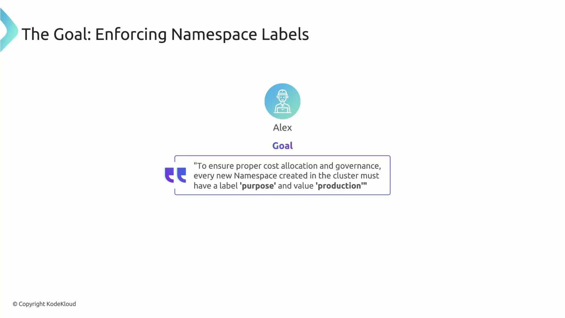 The image outlines a goal related to enforcing namespace labels to ensure cost allocation and governance, requiring a label 'purpose' with the value 'production' for new namespaces. It features a character named Alex along with a quotation explaining the goal.